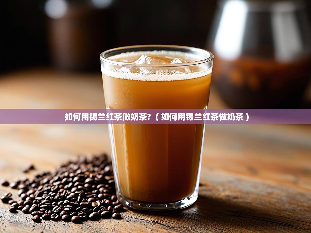  如何用锡兰红茶做奶茶?  ( 如何用锡兰红茶做奶茶 )