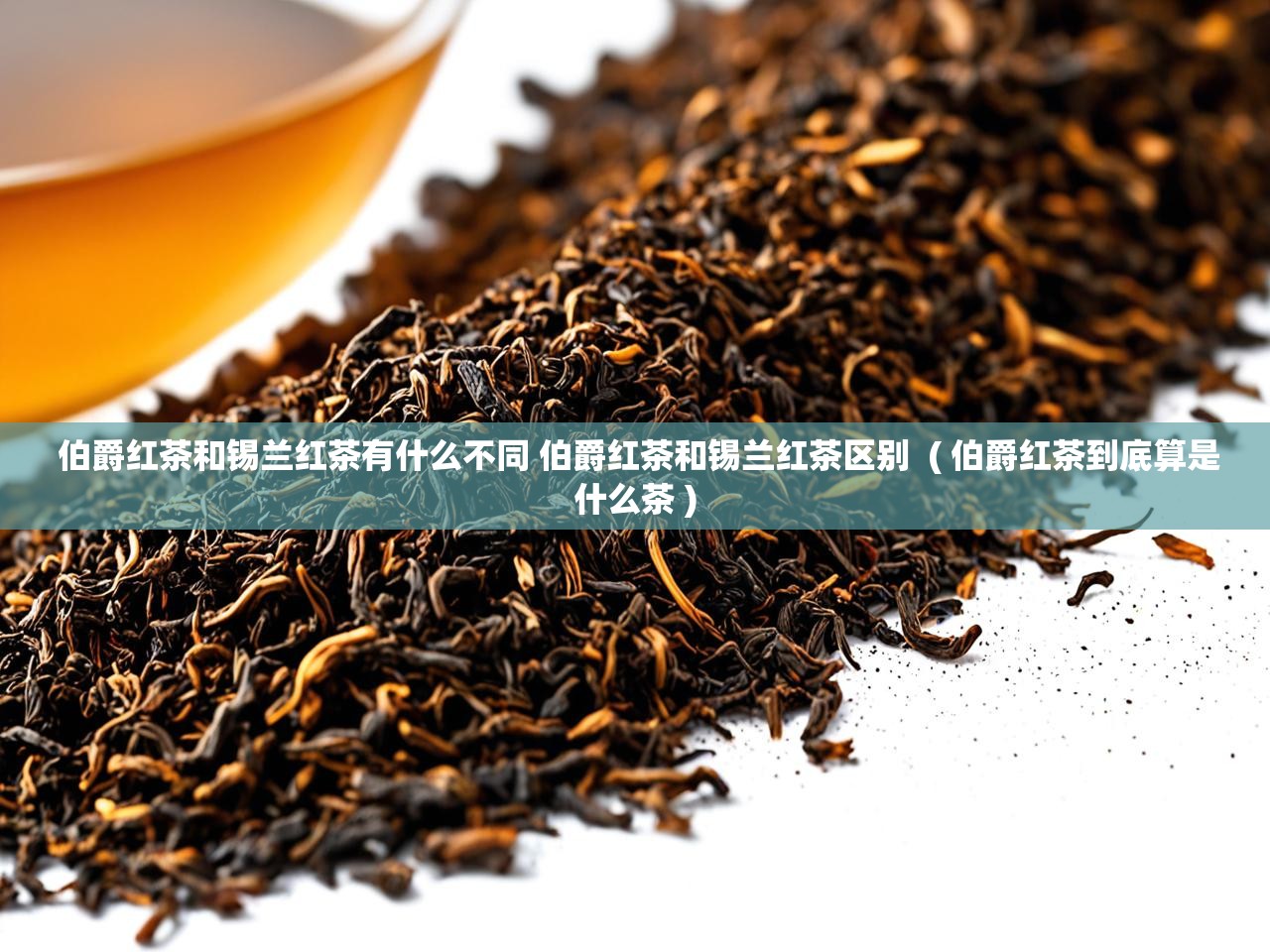  伯爵红茶和锡兰红茶有什么不同 伯爵红茶和锡兰红茶区别  ( 伯爵红茶到底算是什么茶 )