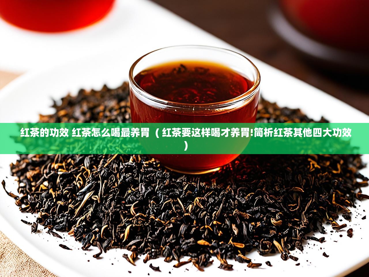  红茶的功效 红茶怎么喝最养胃  ( 红茶要这样喝才养胃!简析红茶其他四大功效 )