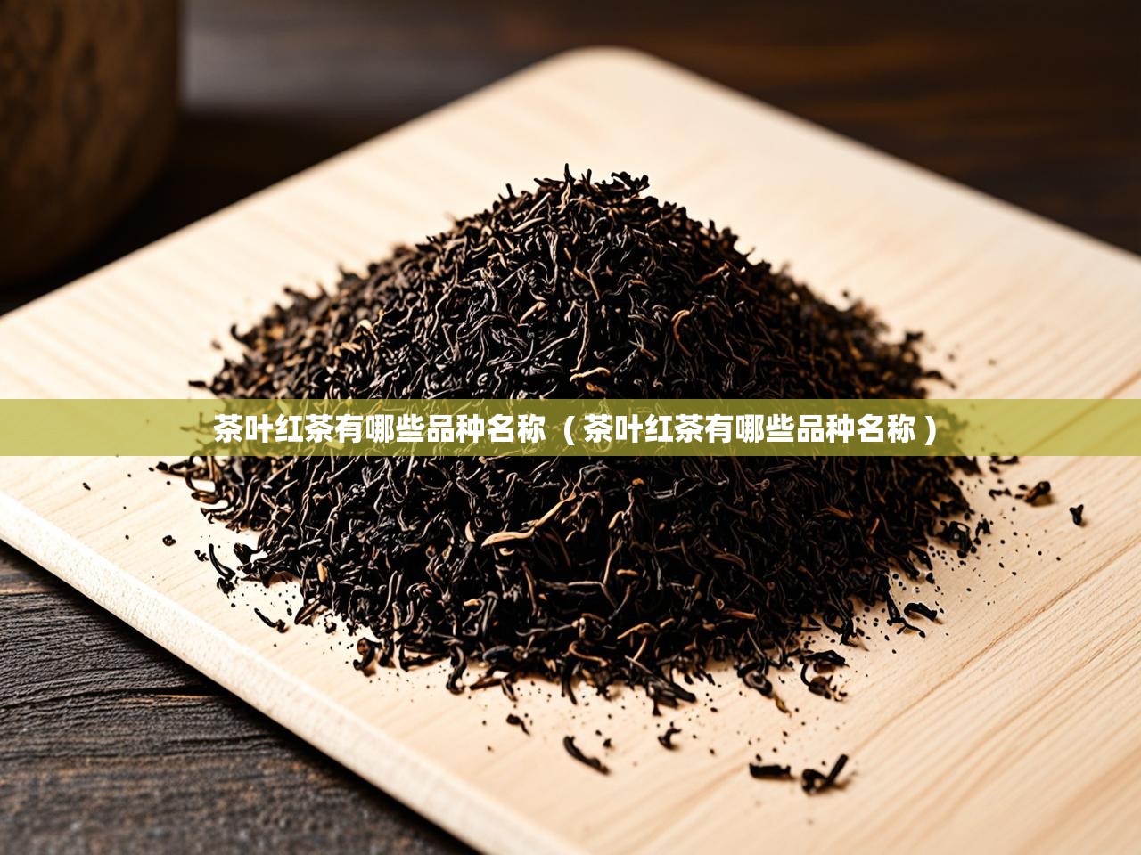  茶叶红茶有哪些品种名称  ( 茶叶红茶有哪些品种名称 )