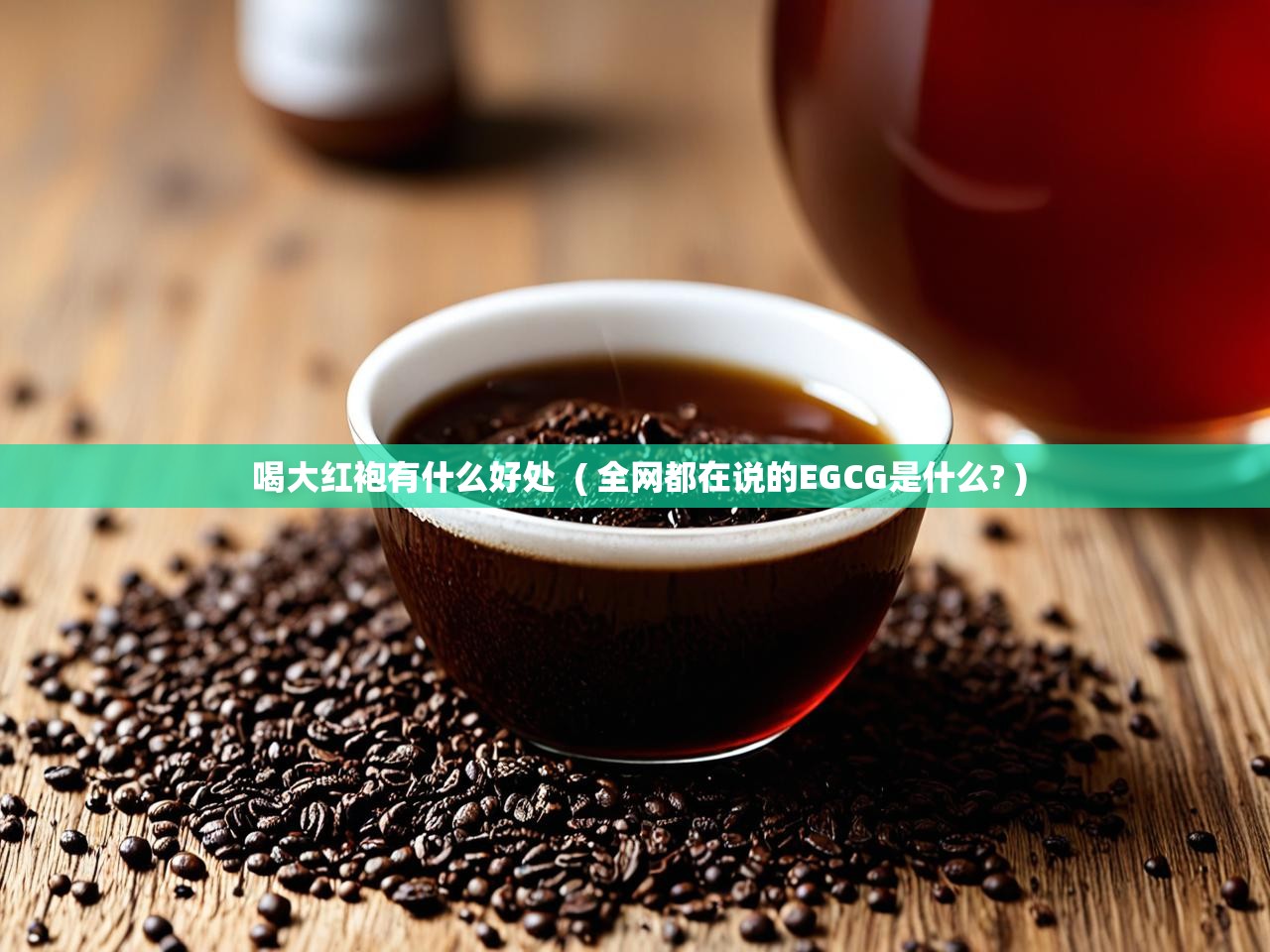  喝大红袍有什么好处  ( 全网都在说的EGCG是什么? )