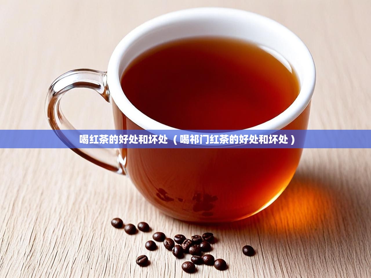  喝红茶的好处和坏处  ( 喝祁门红茶的好处和坏处 )