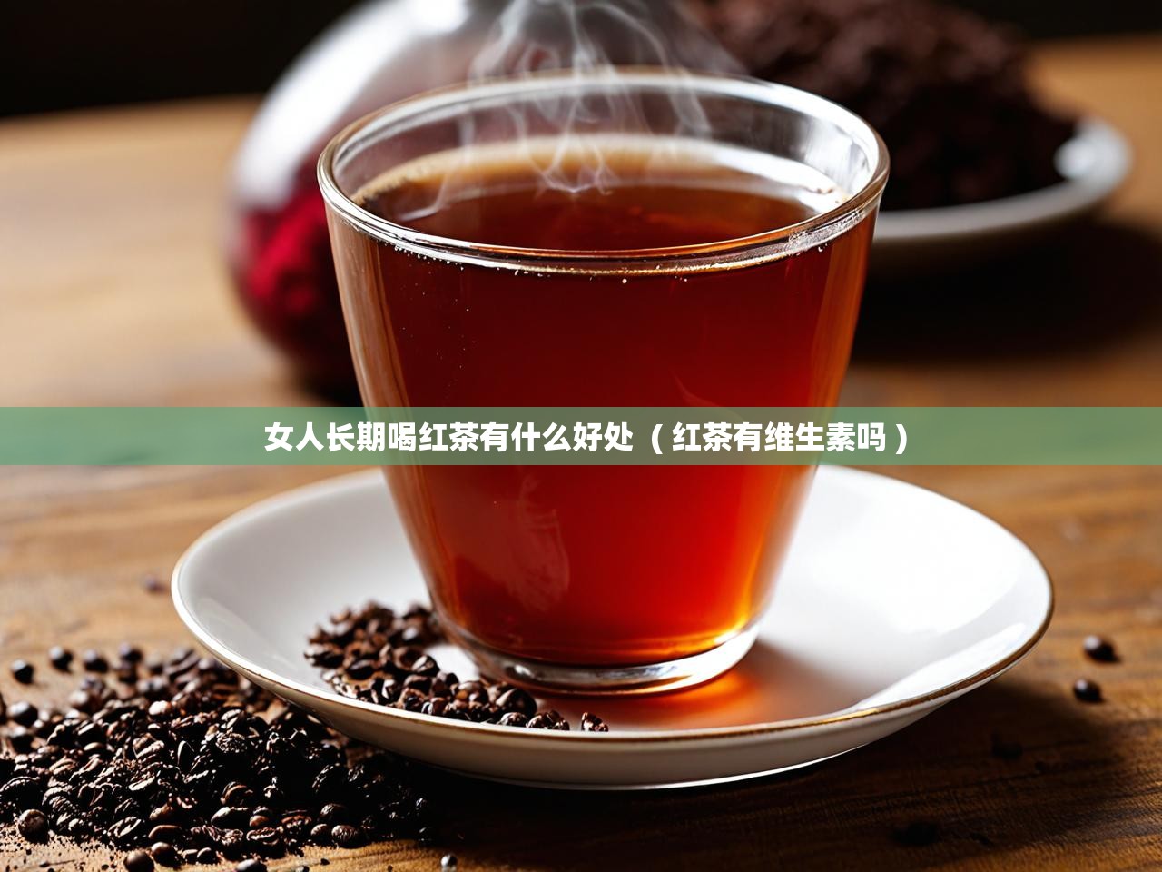  女人长期喝红茶有什么好处  ( 红茶有维生素吗 )