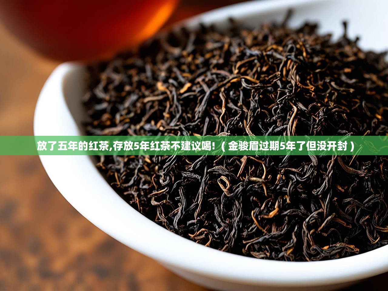  放了五年的红茶,存放5年红茶不建议喝!  ( 金骏眉过期5年了但没开封 )