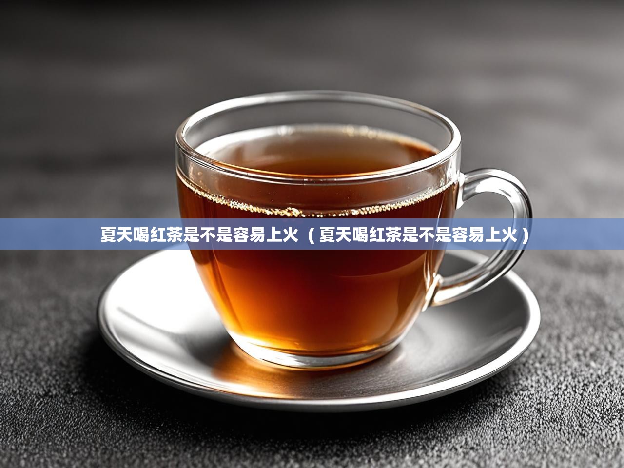  夏天喝红茶是不是容易上火  ( 夏天喝红茶是不是容易上火 )