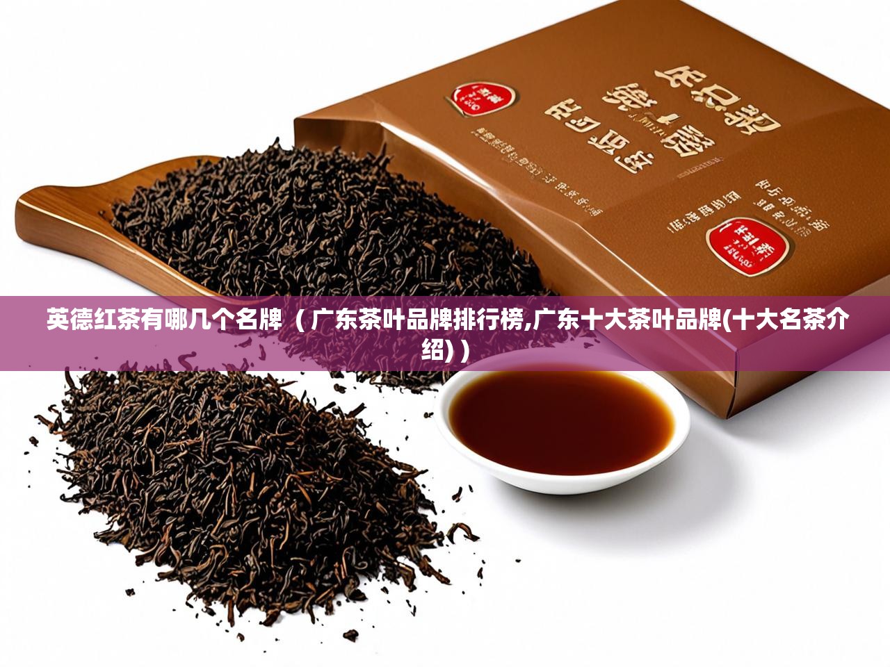  英德红茶有哪几个名牌  ( 广东茶叶品牌排行榜,广东十大茶叶品牌(十大名茶介绍) )