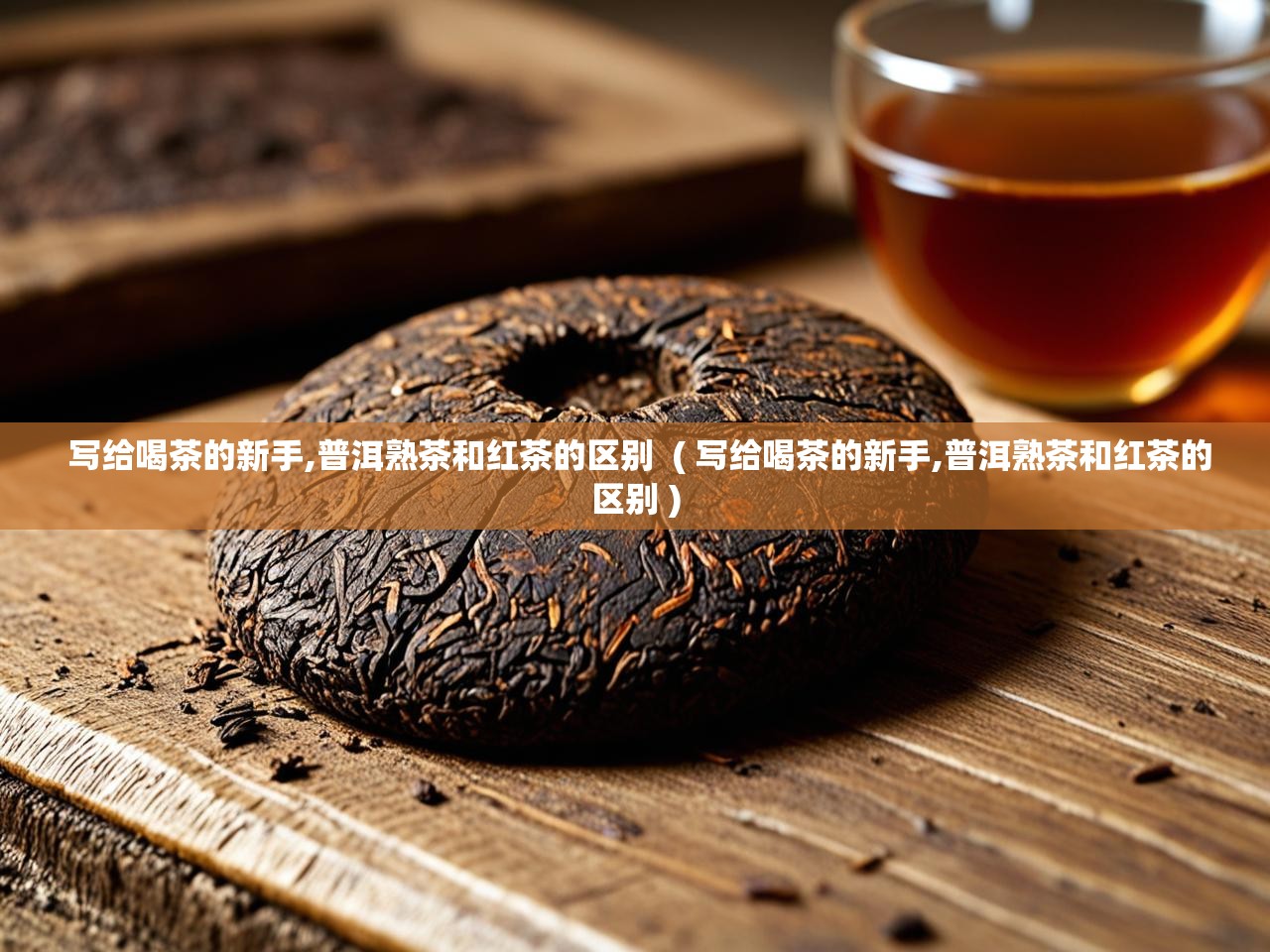  写给喝茶的新手,普洱熟茶和红茶的区别  ( 写给喝茶的新手,普洱熟茶和红茶的区别 )