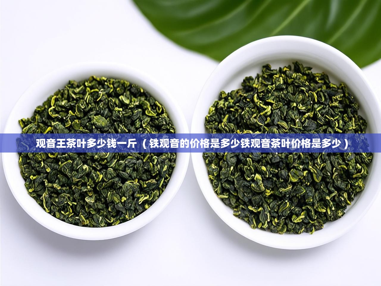  观音王茶叶多少钱一斤  ( 铁观音的价格是多少铁观音茶叶价格是多少 )