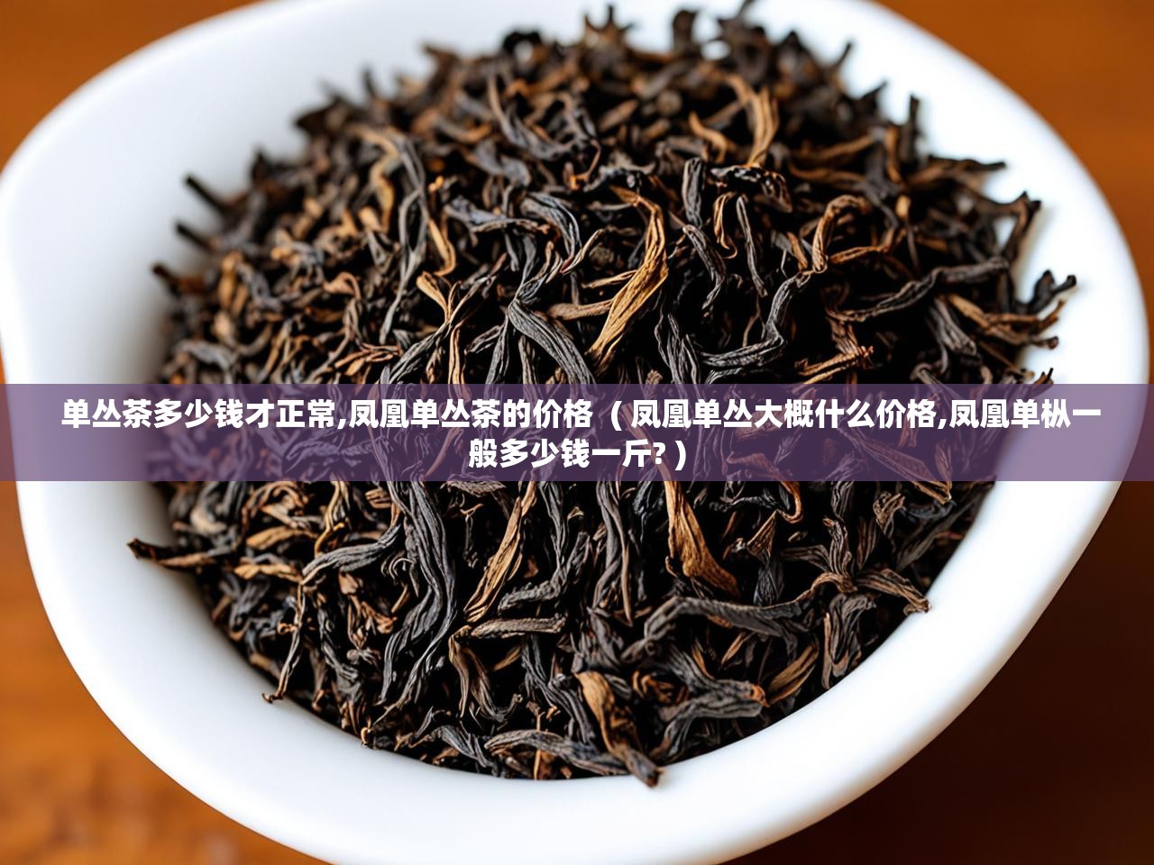  单丛茶多少钱才正常,凤凰单丛茶的价格  ( 凤凰单丛大概什么价格,凤凰单枞一般多少钱一斤? )