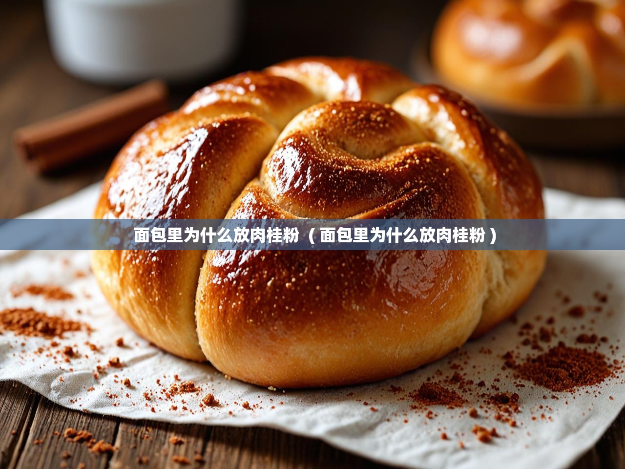  面包里为什么放肉桂粉  ( 面包里为什么放肉桂粉 )
