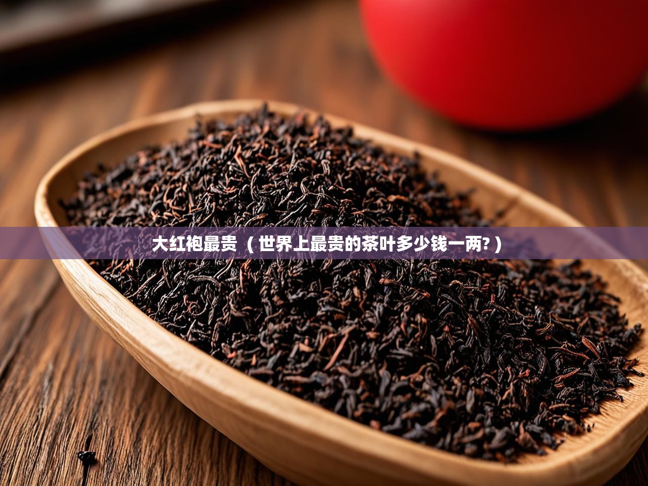  大红袍最贵  ( 世界上最贵的茶叶多少钱一两? )