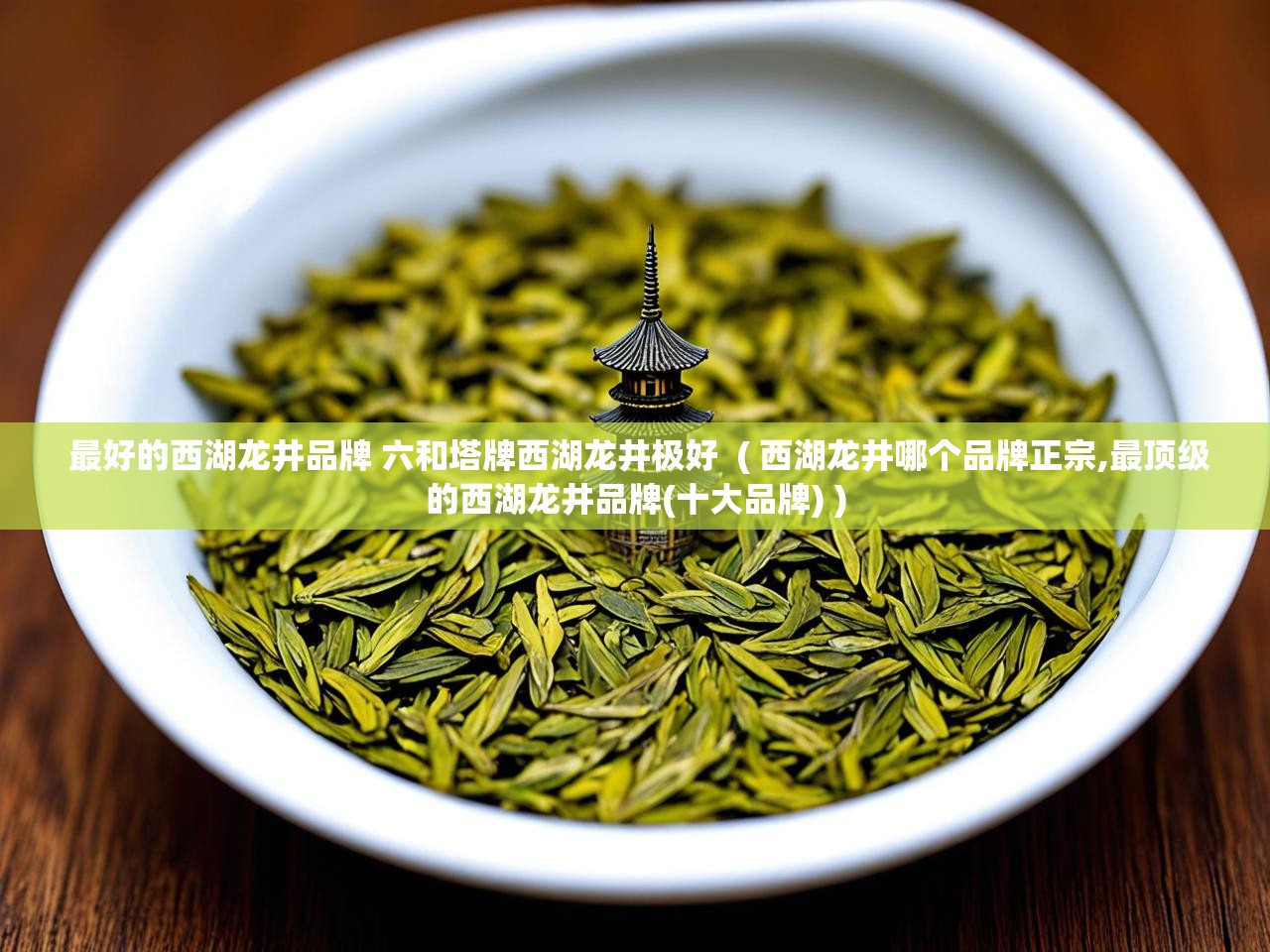  最好的西湖龙井品牌 六和塔牌西湖龙井极好  ( 西湖龙井哪个品牌正宗,最顶级的西湖龙井品牌(十大品牌) )