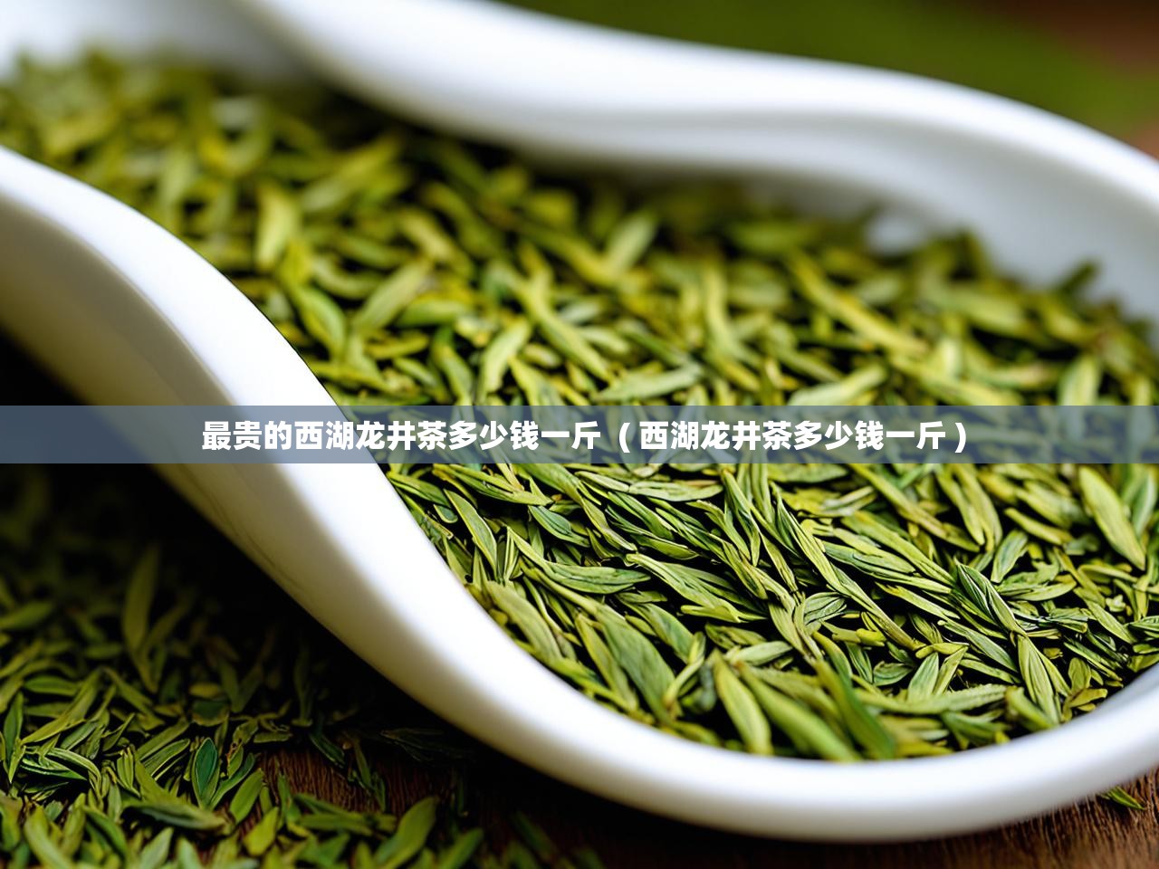  最贵的西湖龙井茶多少钱一斤  ( 西湖龙井茶多少钱一斤 )