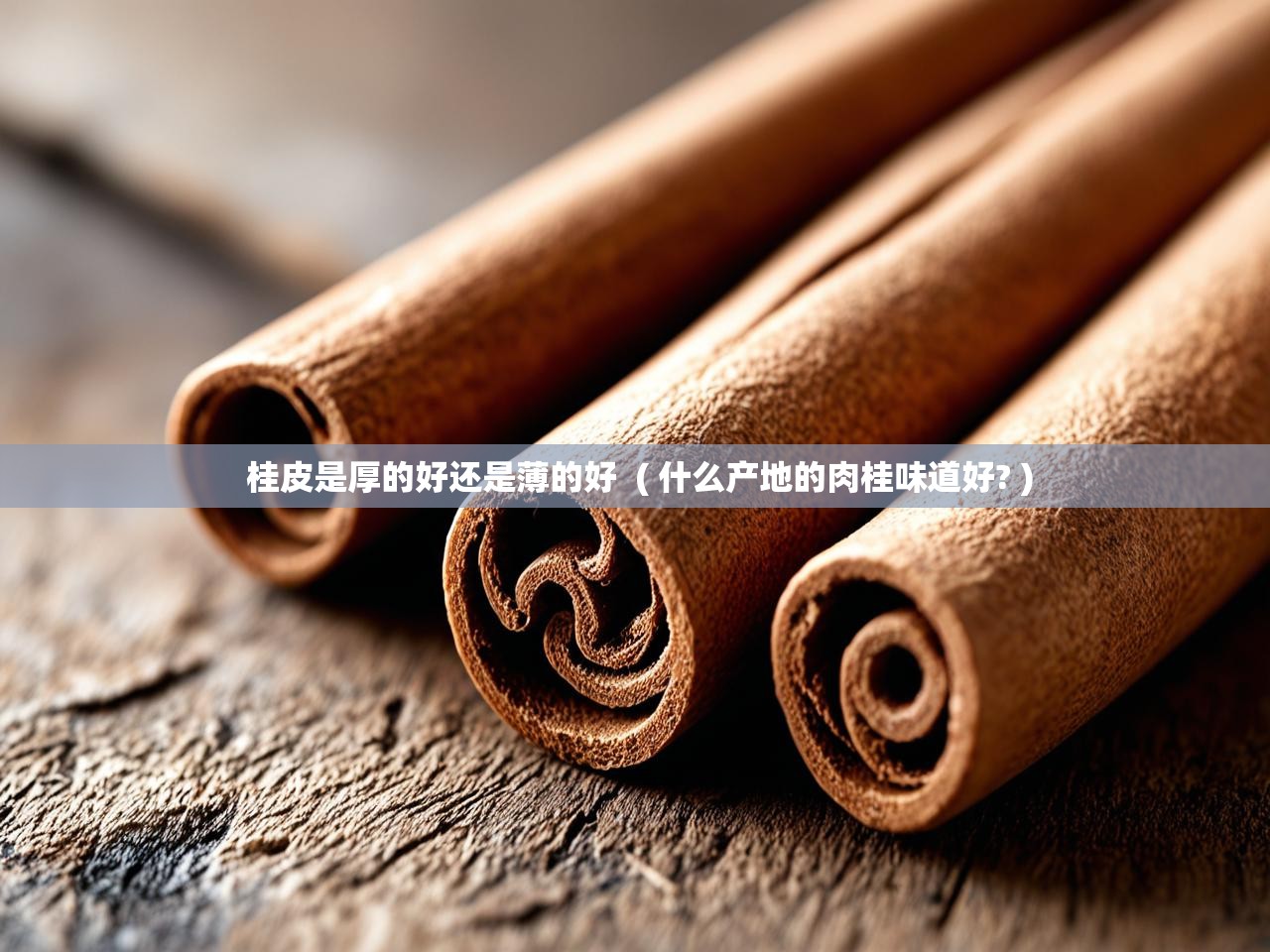  桂皮是厚的好还是薄的好  ( 什么产地的肉桂味道好? )