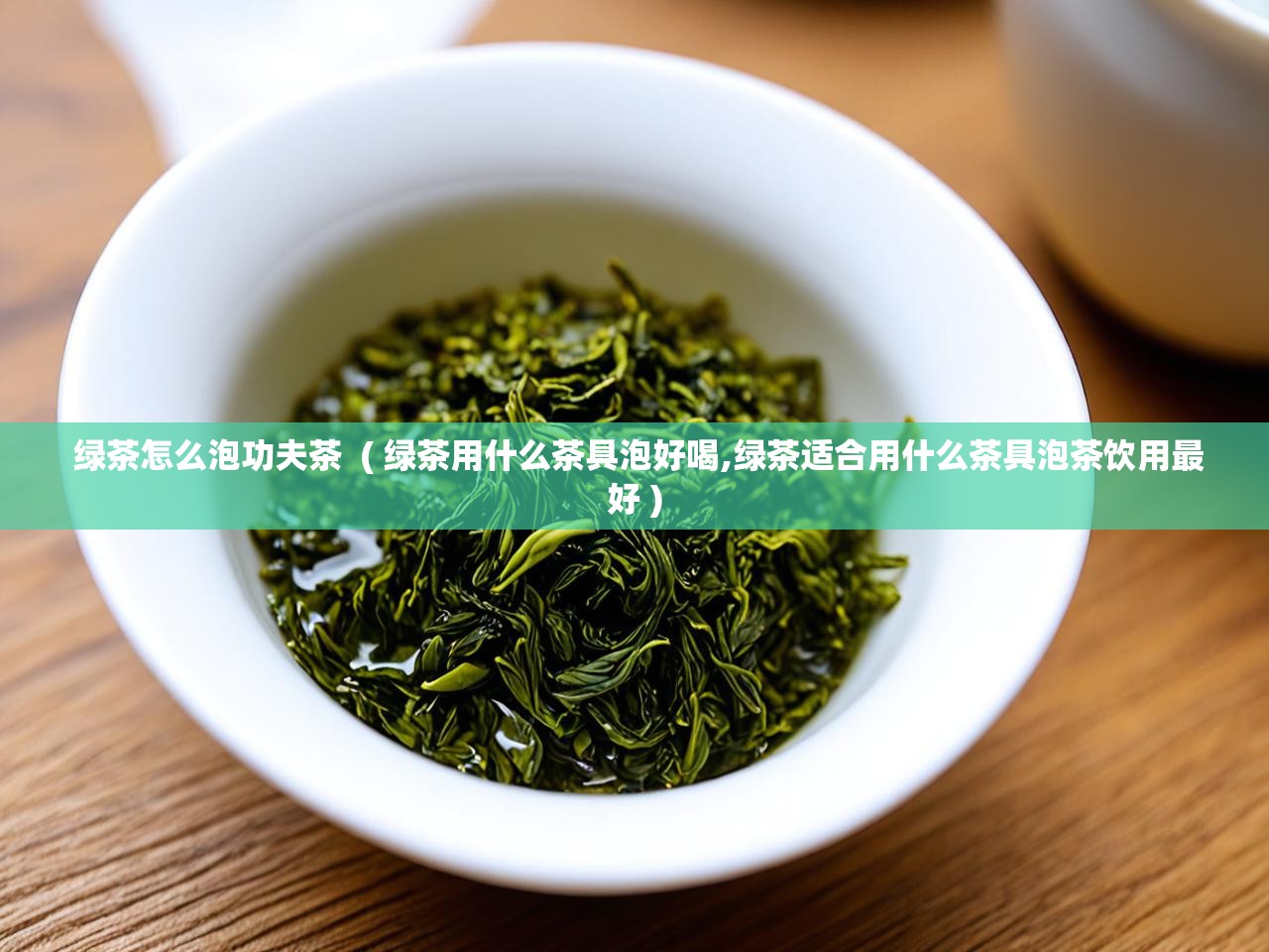  绿茶怎么泡功夫茶  ( 绿茶用什么茶具泡好喝,绿茶适合用什么茶具泡茶饮用最好 )