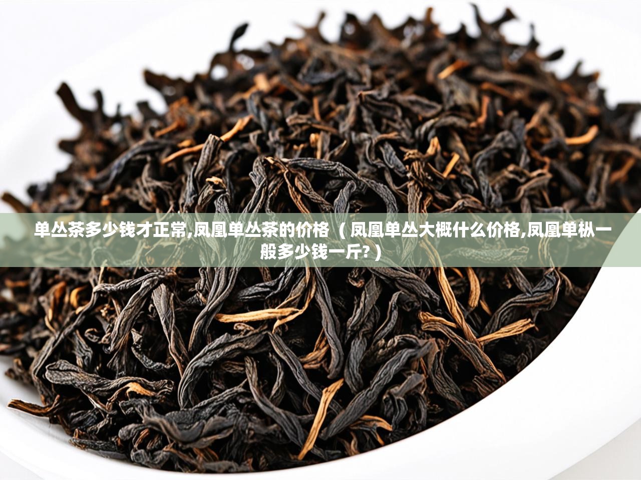  单丛茶多少钱才正常,凤凰单丛茶的价格  ( 凤凰单丛大概什么价格,凤凰单枞一般多少钱一斤? )