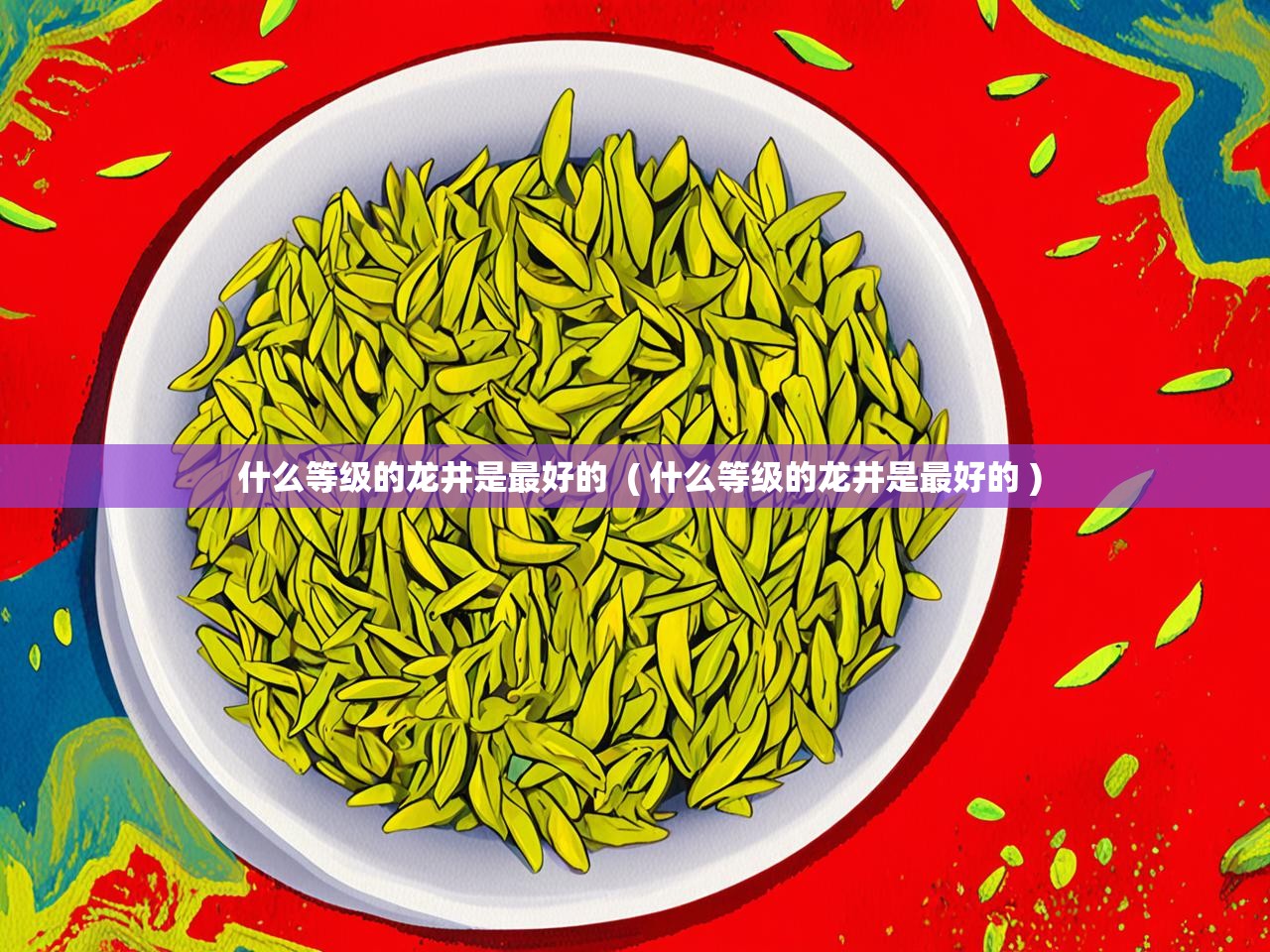  什么等级的龙井是最好的  ( 什么等级的龙井是最好的 )
