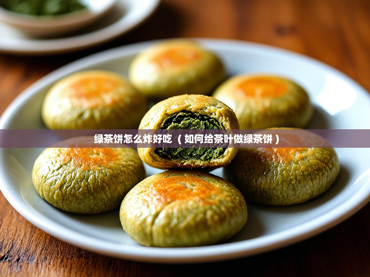  绿茶饼怎么炸好吃  ( 如何给茶叶做绿茶饼 )