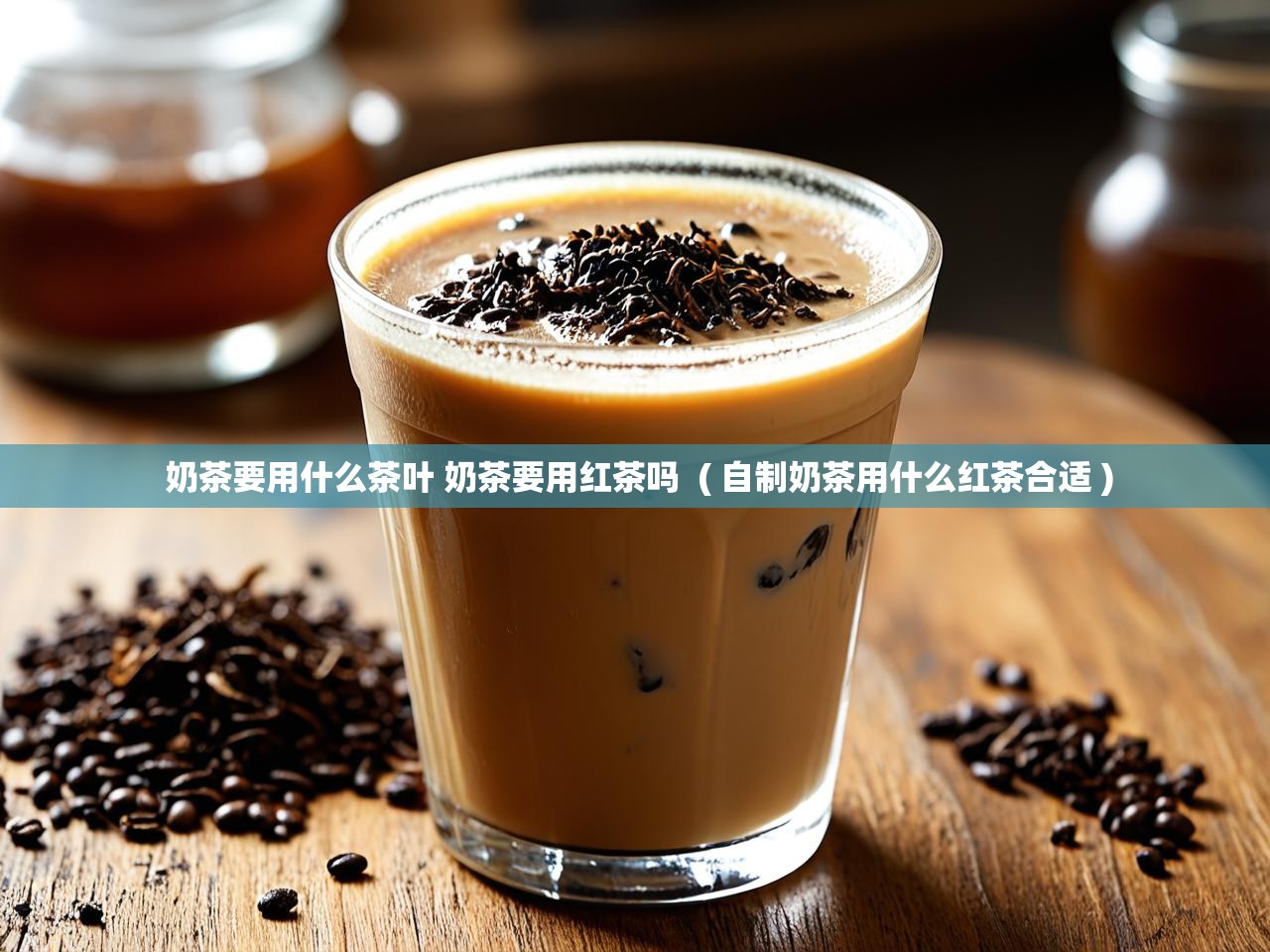  奶茶要用什么茶叶 奶茶要用红茶吗  ( 自制奶茶用什么红茶合适 )