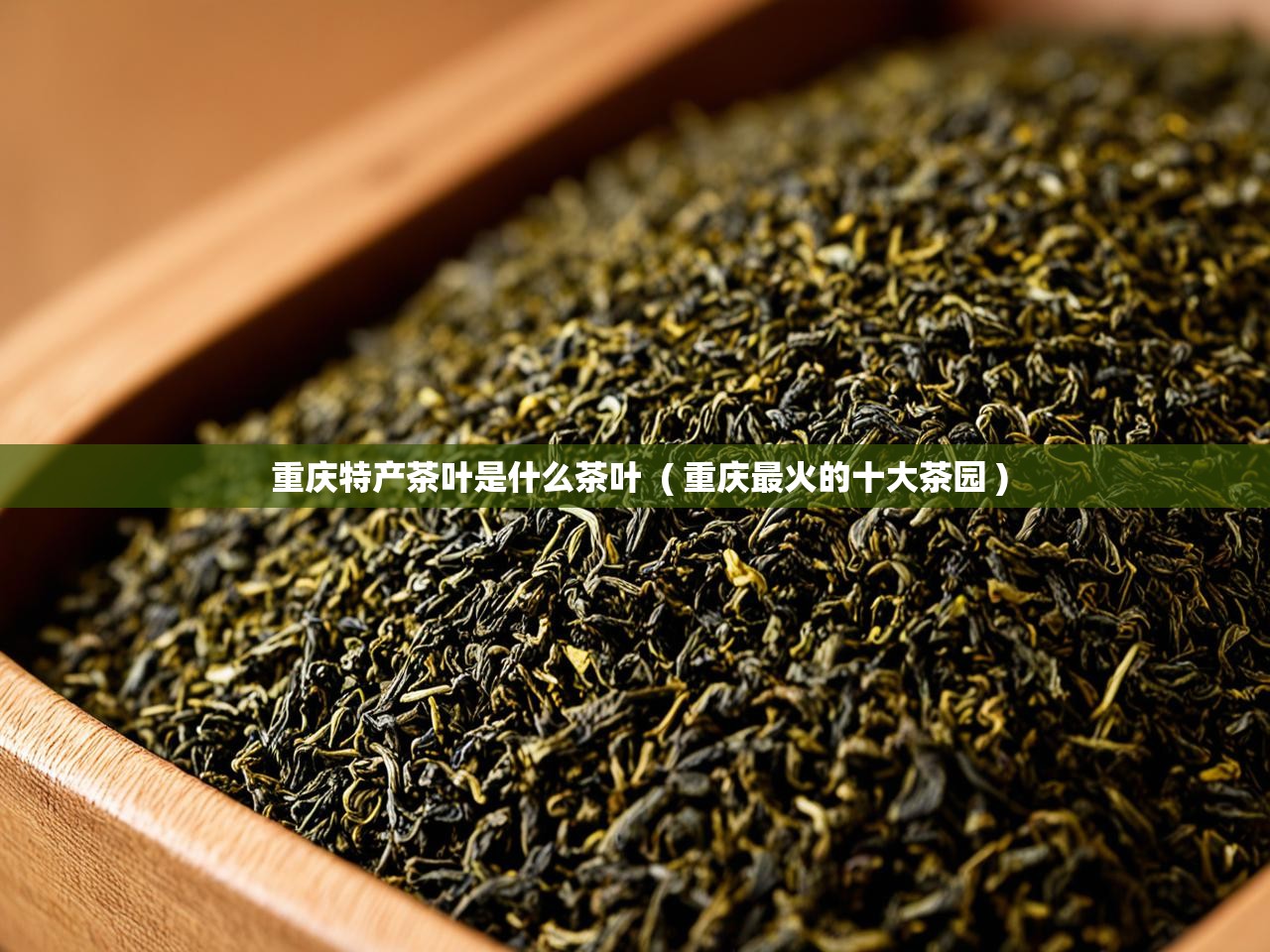  重庆特产茶叶是什么茶叶  ( 重庆最火的十大茶园 )