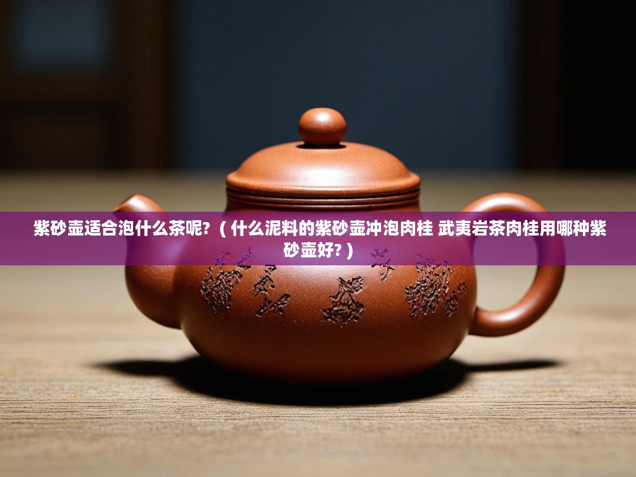  紫砂壶适合泡什么茶呢?  ( 什么泥料的紫砂壶冲泡肉桂 武夷岩茶肉桂用哪种紫砂壶好? )