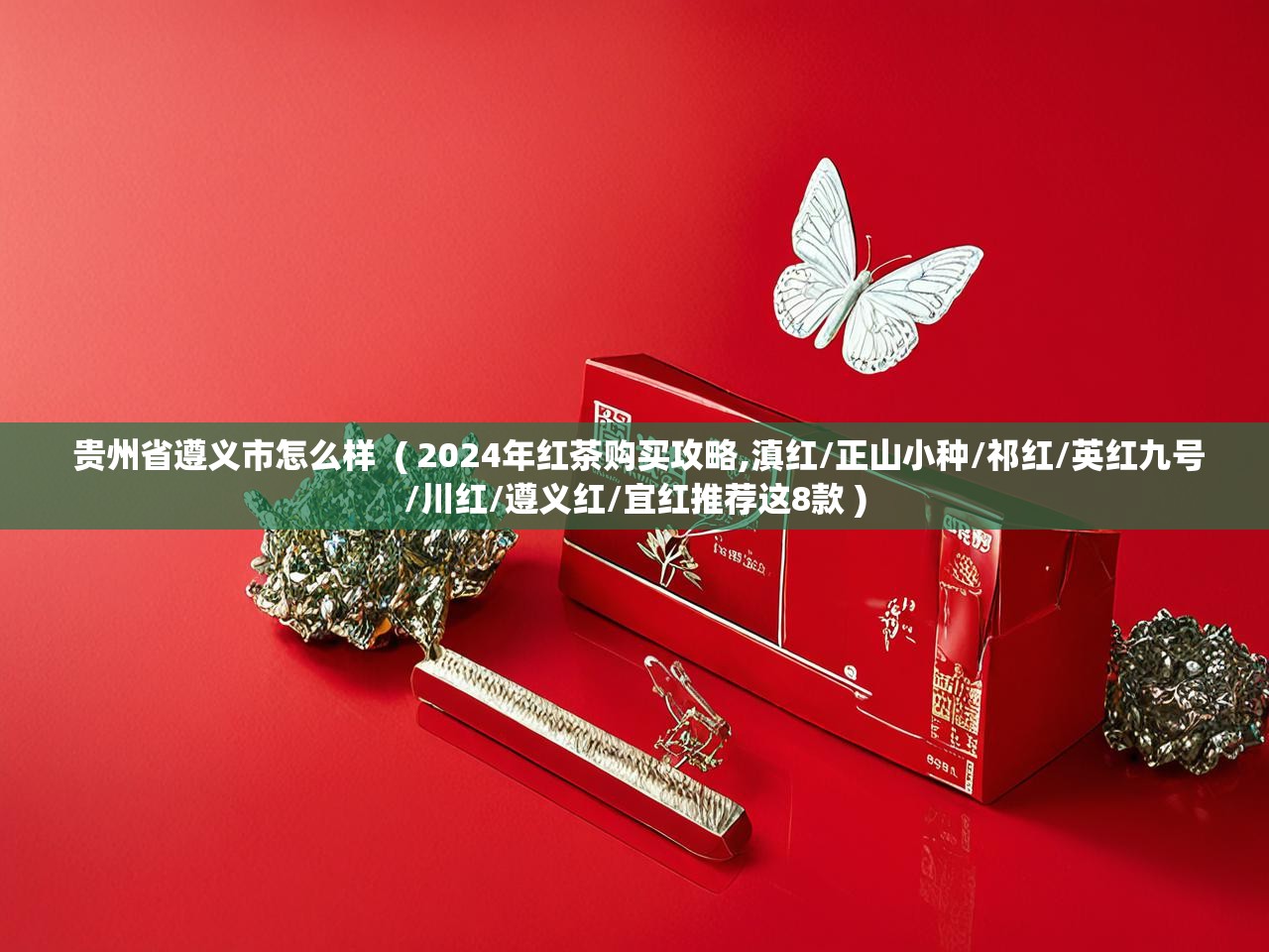  贵州省遵义市怎么样  ( 2024年红茶购买攻略,滇红/正山小种/祁红/英红九号/川红/遵义红/宜红推荐这8款 )