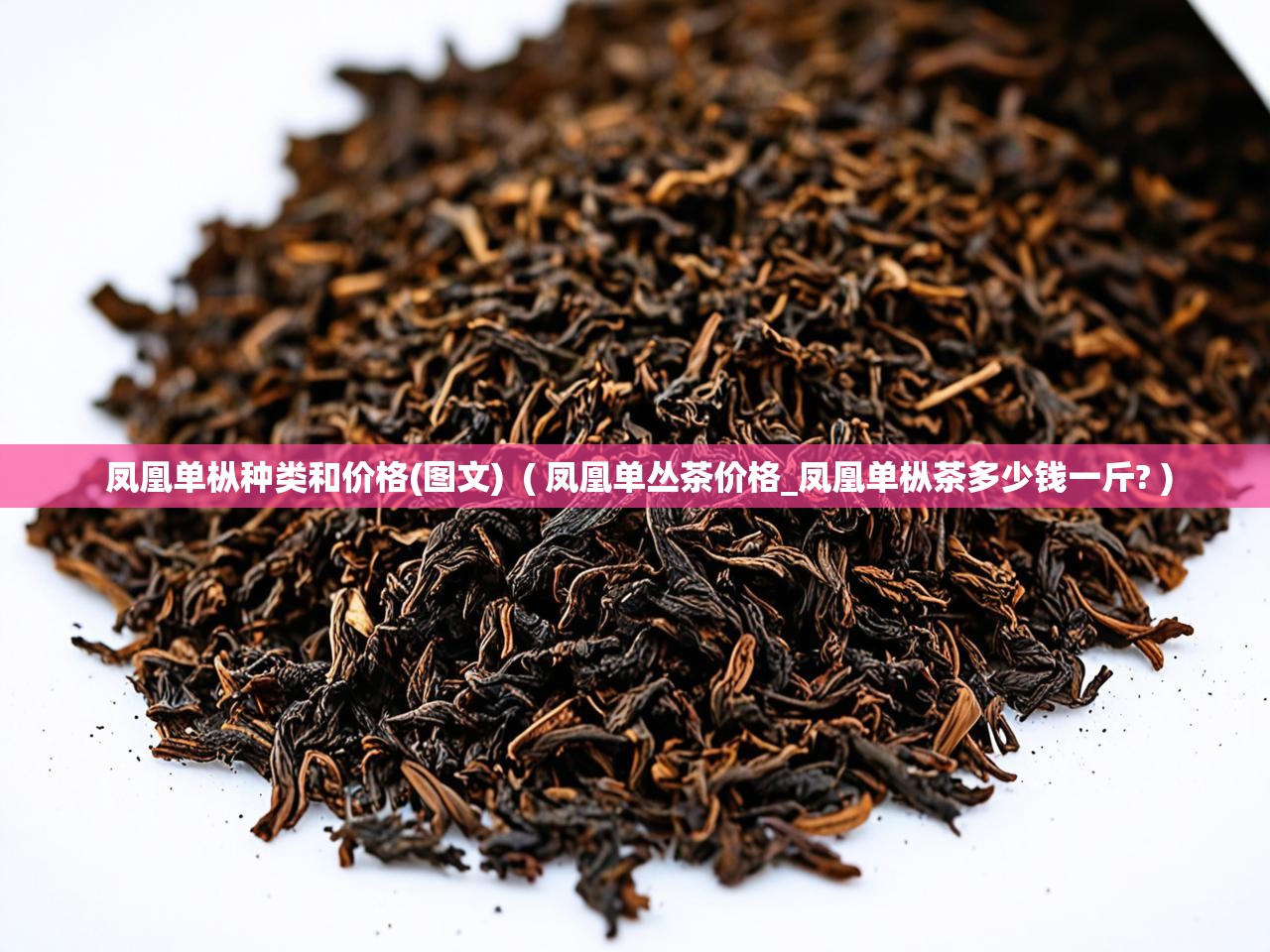  凤凰单枞种类和价格(图文)  ( 凤凰单丛茶价格_凤凰单枞茶多少钱一斤? )