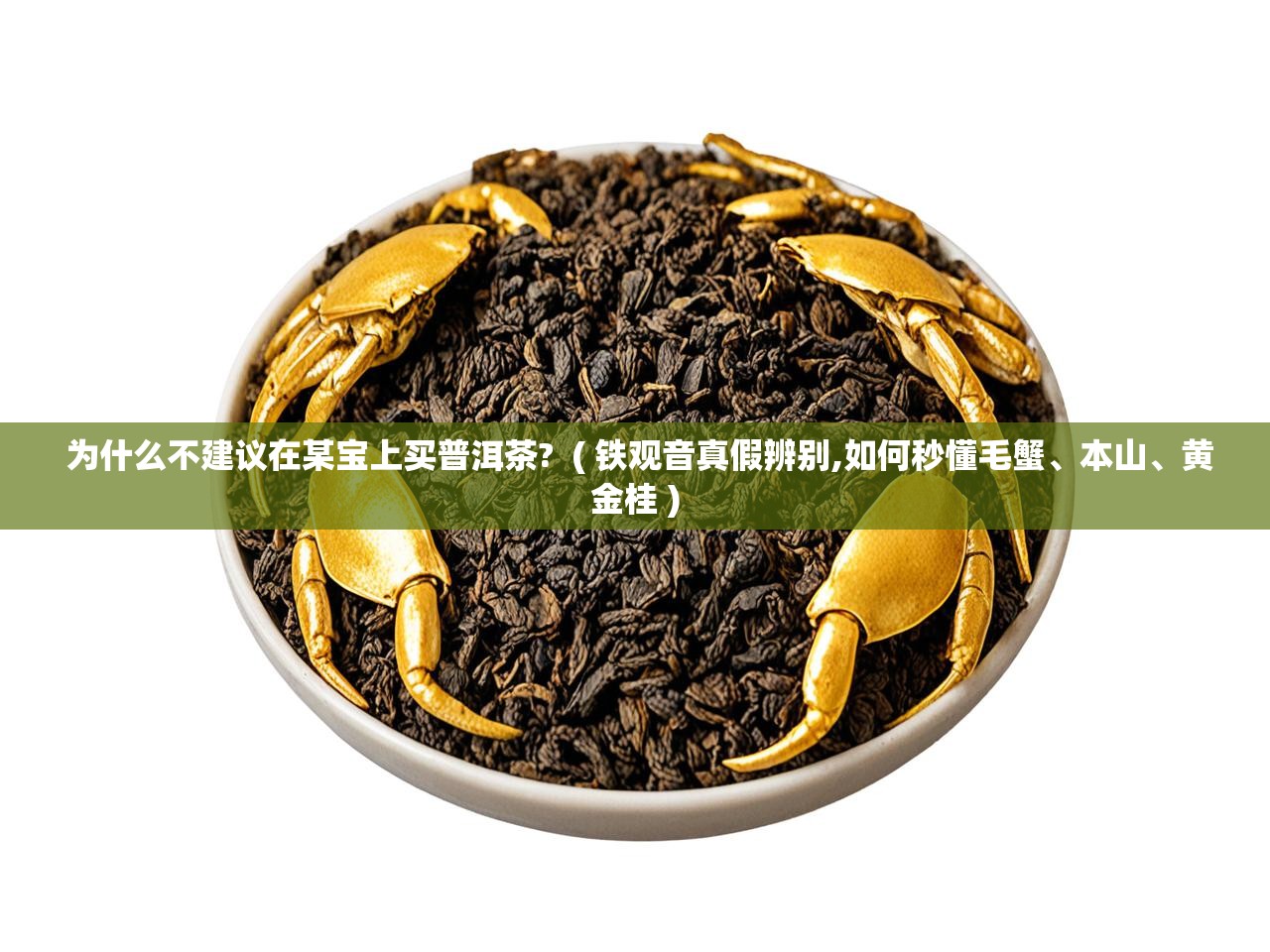 详细阅读: 为什么不建议在某宝上买普洱茶?  ( 铁观音真假辨别,如何秒懂毛蟹、本山、黄金桂 )  为什么不建议在某宝上买普洱茶?  ( 铁观音真假辨别,如何秒懂毛蟹、本山、黄金桂 )