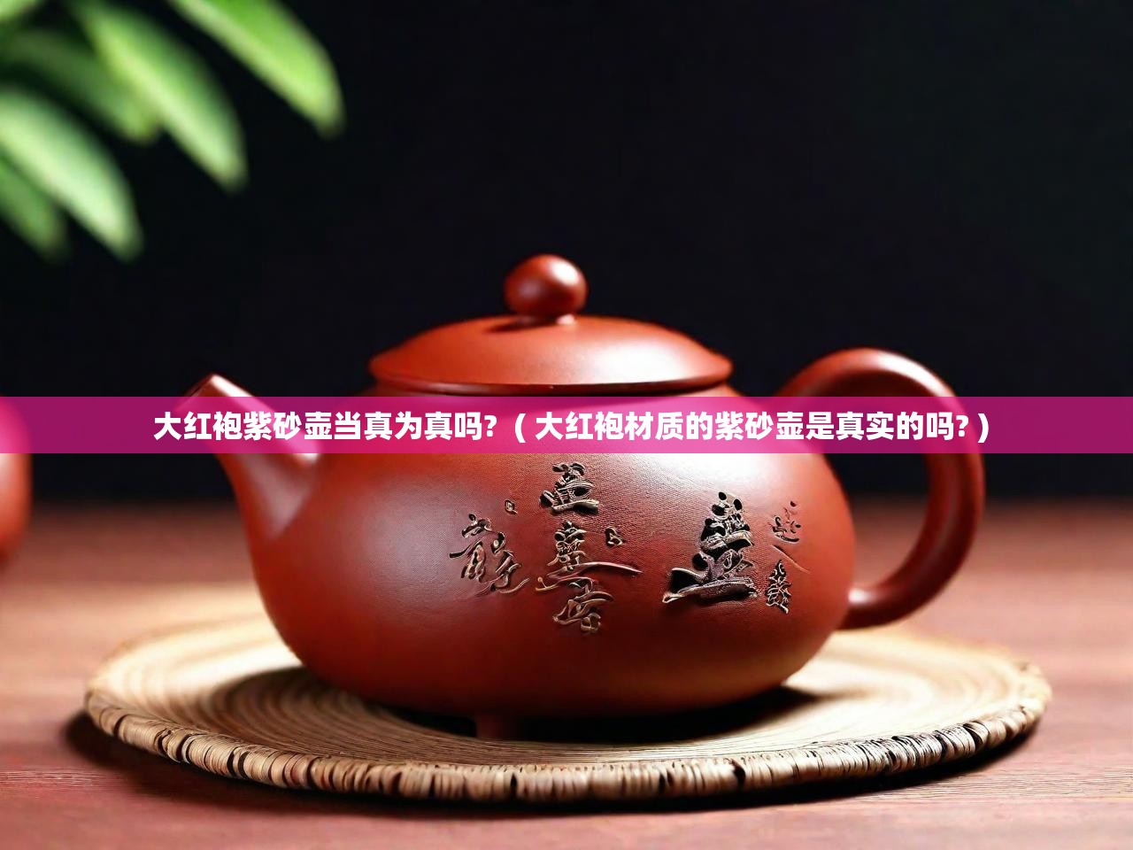 详细阅读: 大红袍紫砂壶当真为真吗?  ( 大红袍材质的紫砂壶是真实的吗? )  大红袍紫砂壶当真为真吗?  ( 大红袍材质的紫砂壶是真实的吗? )