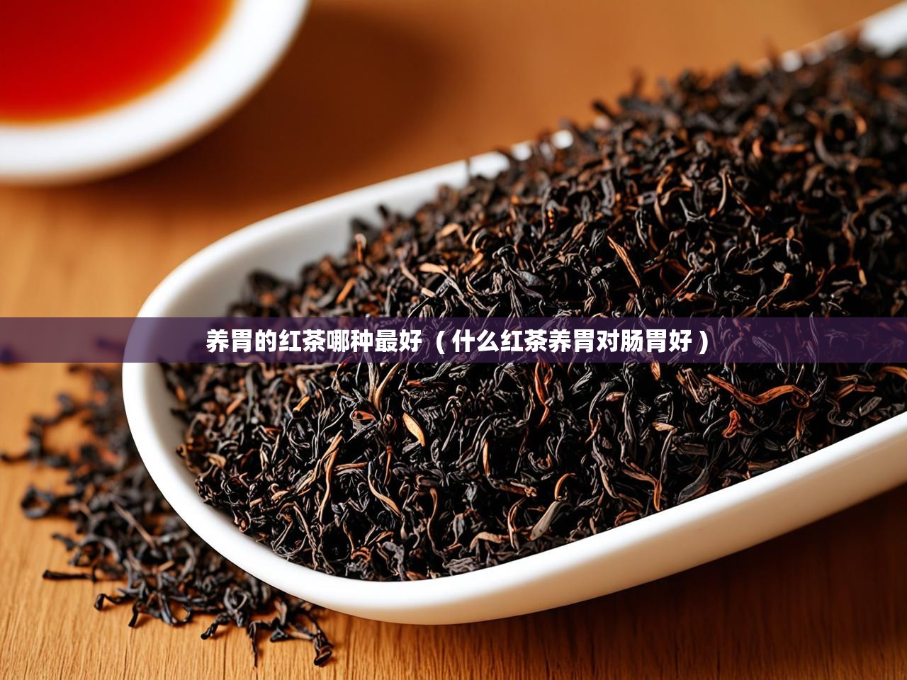  养胃的红茶哪种最好  ( 什么红茶养胃对肠胃好 )