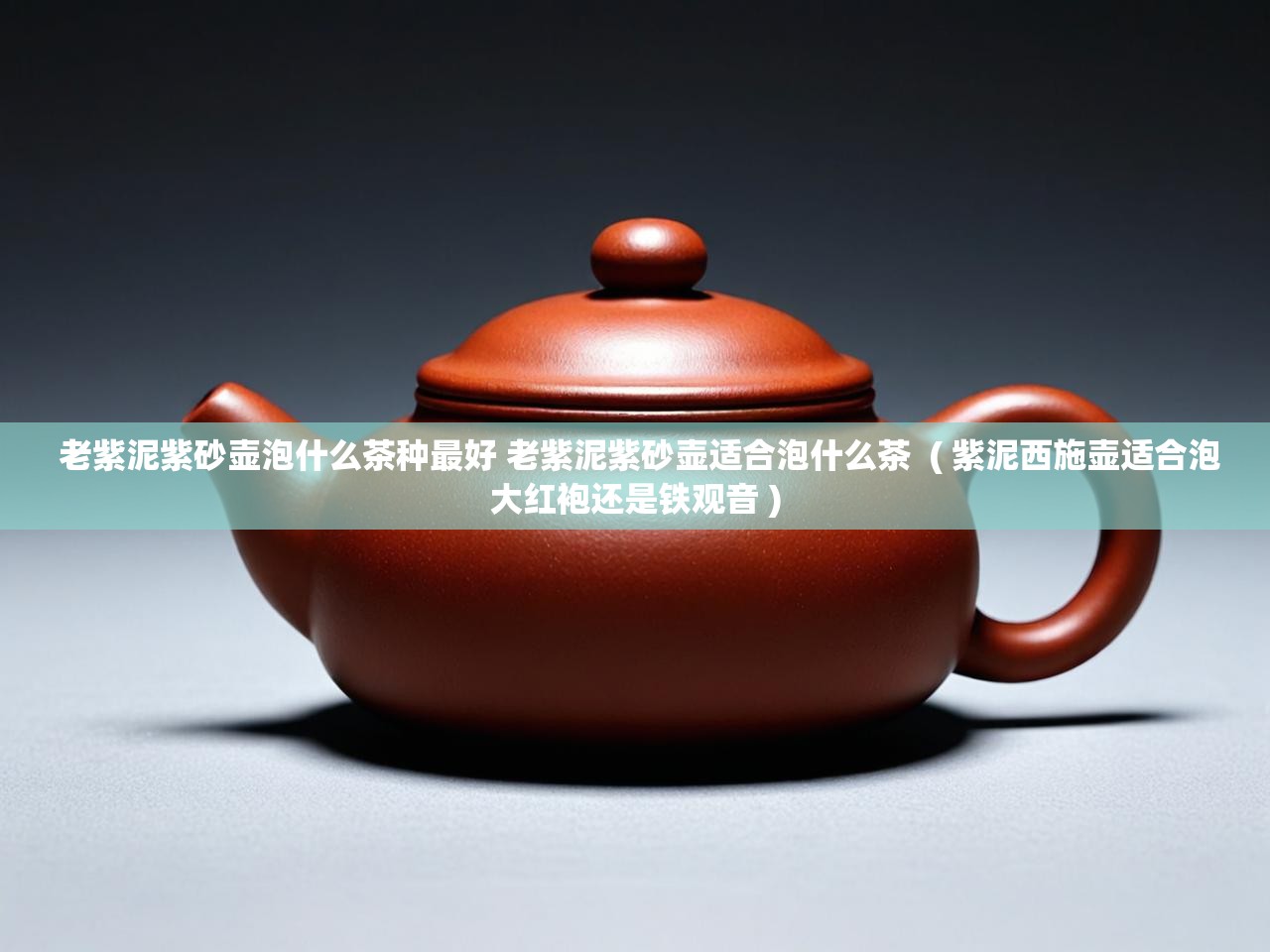  老紫泥紫砂壶泡什么茶种最好 老紫泥紫砂壶适合泡什么茶  ( 紫泥西施壶适合泡大红袍还是铁观音 )