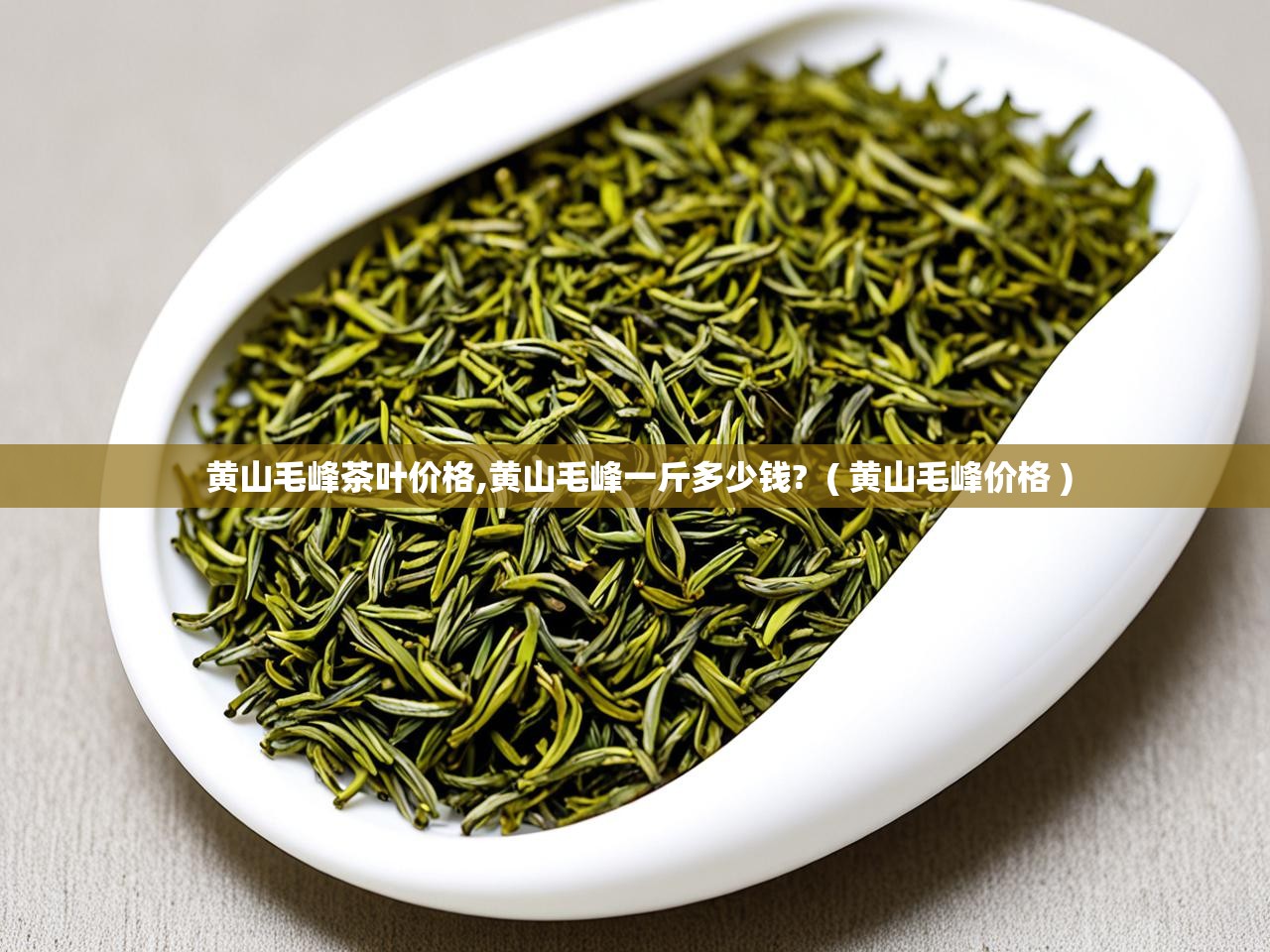  黄山毛峰茶叶价格,黄山毛峰一斤多少钱?  ( 黄山毛峰价格 )