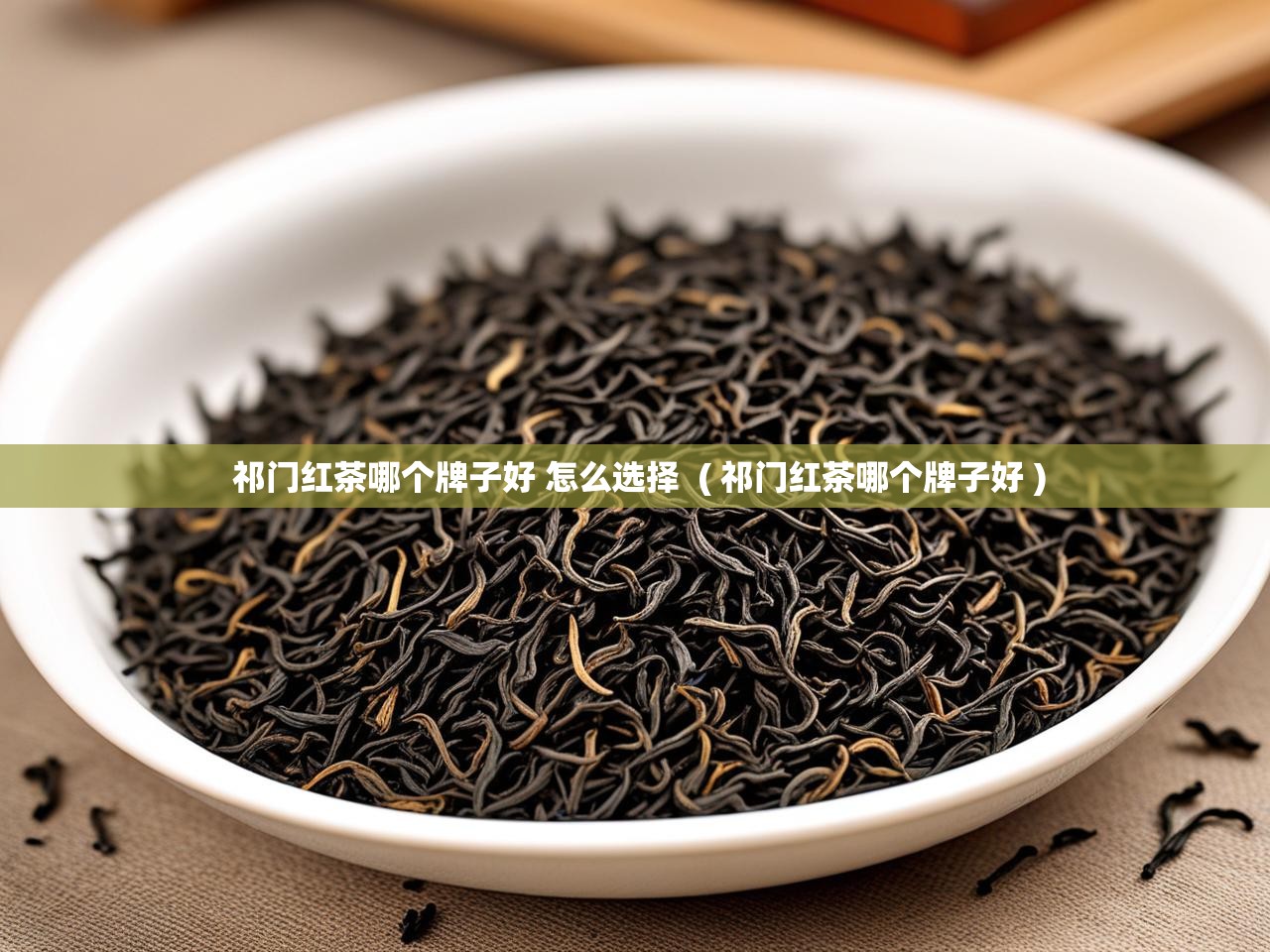  祁门红茶哪个牌子好 怎么选择  ( 祁门红茶哪个牌子好 )