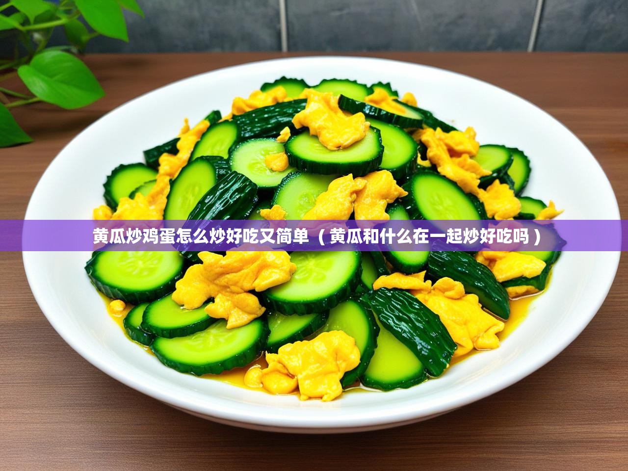  黄瓜炒鸡蛋怎么炒好吃又简单  ( 黄瓜和什么在一起炒好吃吗 )