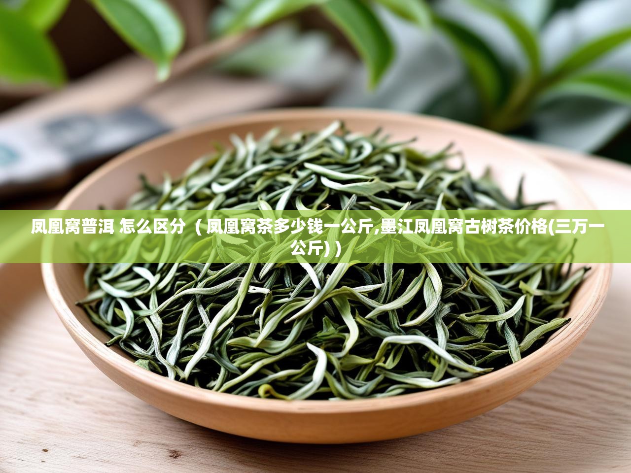 详细阅读: 凤凰窝普洱 怎么区分  ( 凤凰窝茶多少钱一公斤,墨江凤凰窝古树茶价格(三万一公斤) )  凤凰窝普洱 怎么区分  ( 凤凰窝茶多少钱一公斤,墨江凤凰窝古树茶价格(三万一公斤) )