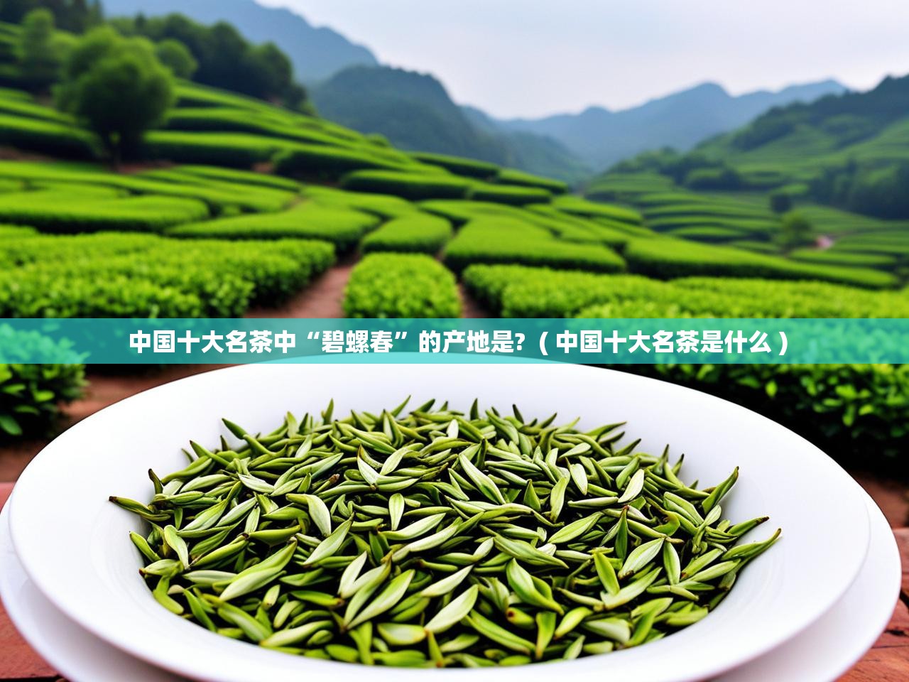  中国十大名茶中“碧螺春”的产地是?  ( 中国十大名茶是什么 )