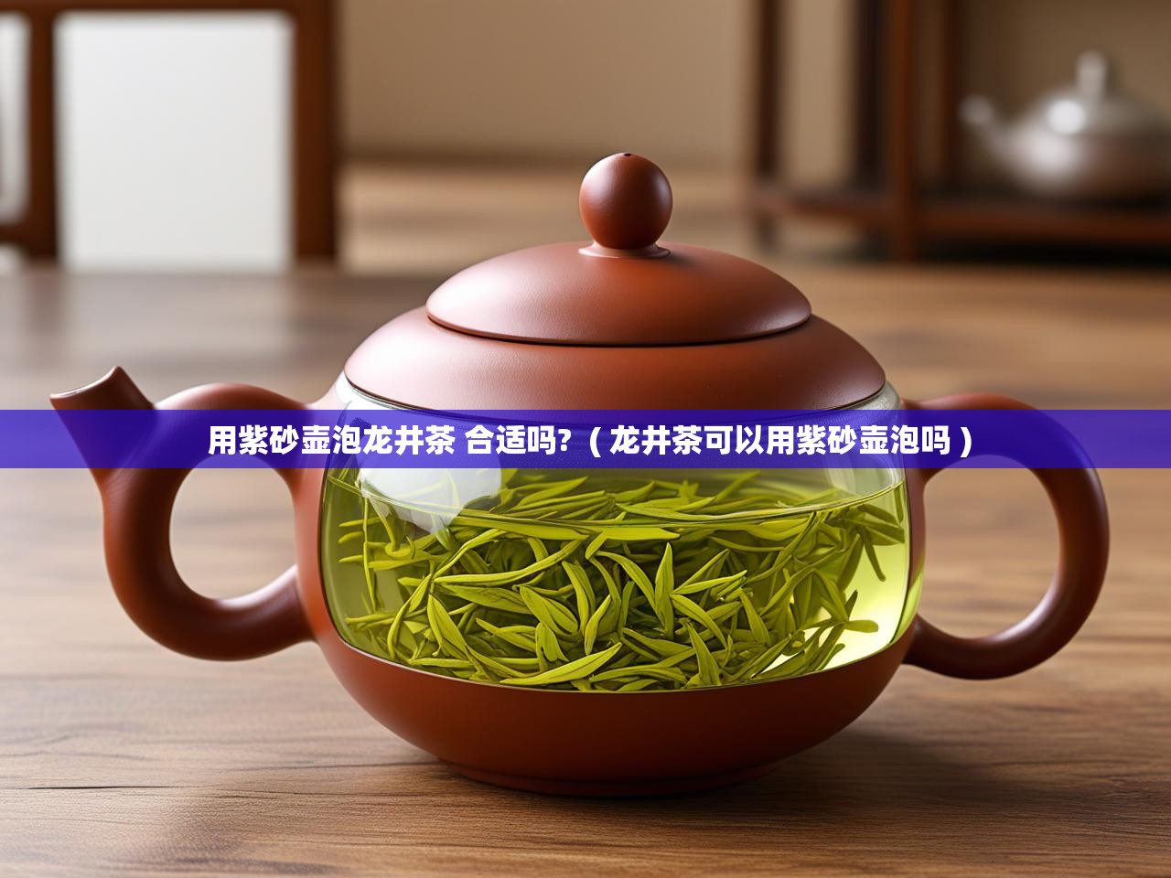  用紫砂壶泡龙井茶 合适吗?  ( 龙井茶可以用紫砂壶泡吗 )