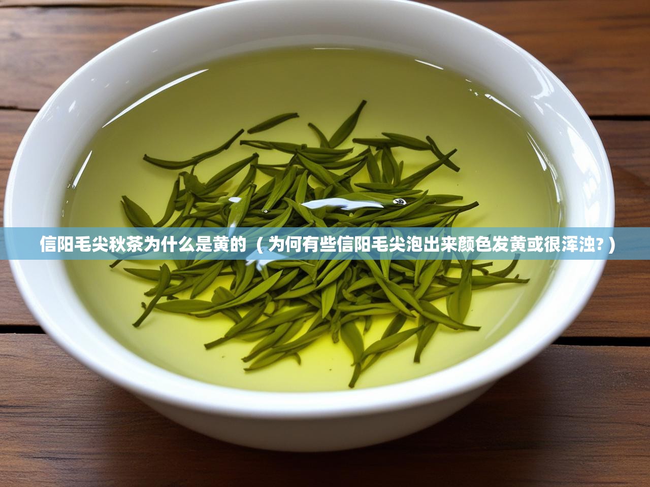  信阳毛尖秋茶为什么是黄的  ( 为何有些信阳毛尖泡出来颜色发黄或很浑浊? )