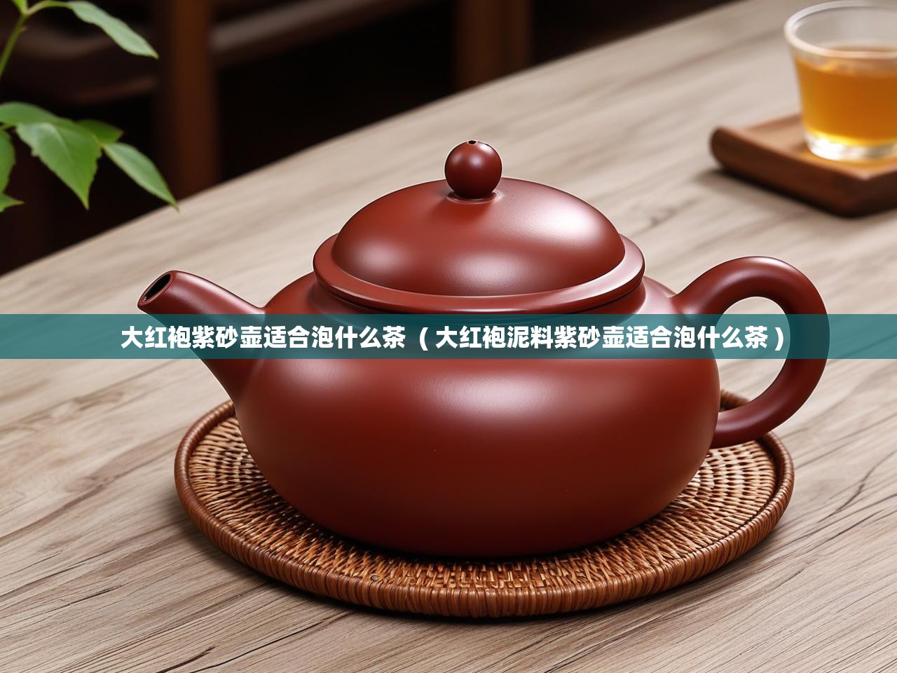  大红袍紫砂壶适合泡什么茶  ( 大红袍泥料紫砂壶适合泡什么茶 )