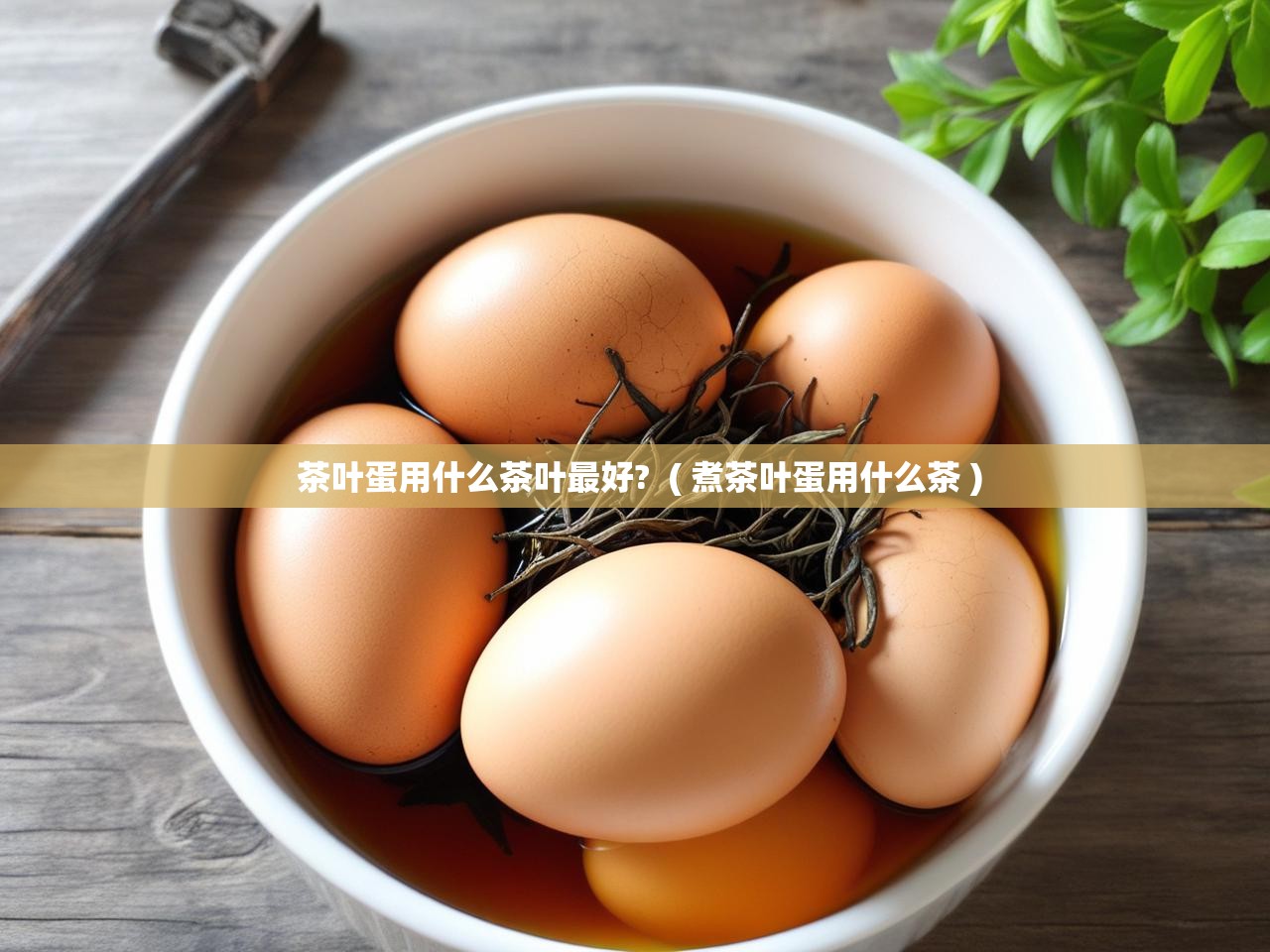 茶叶蛋用什么茶叶最好?  ( 煮茶叶蛋用什么茶 )