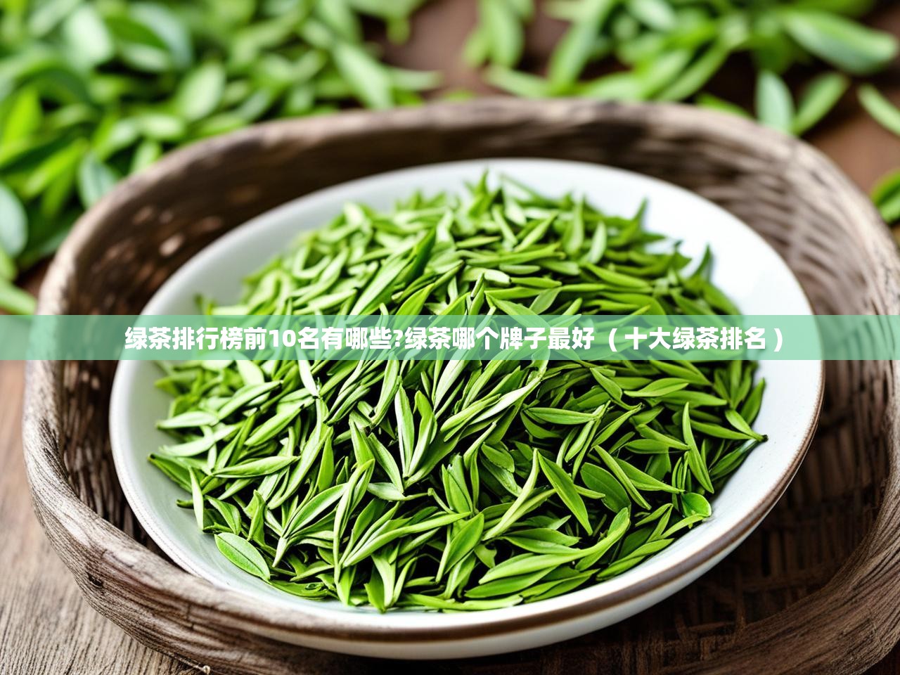  绿茶排行榜前10名有哪些?绿茶哪个牌子最好  ( 十大绿茶排名 )