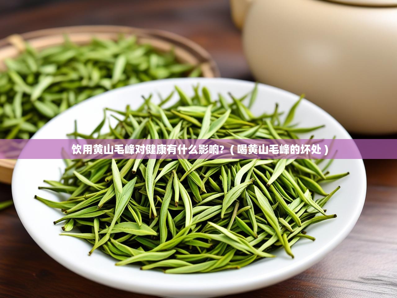  饮用黄山毛峰对健康有什么影响?  ( 喝黄山毛峰的坏处 )
