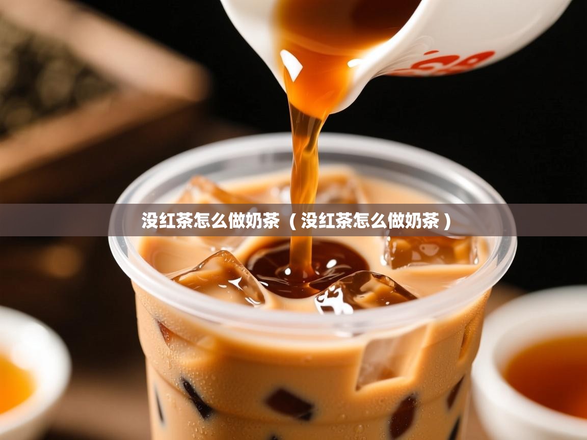  没红茶怎么做奶茶  ( 没红茶怎么做奶茶 )