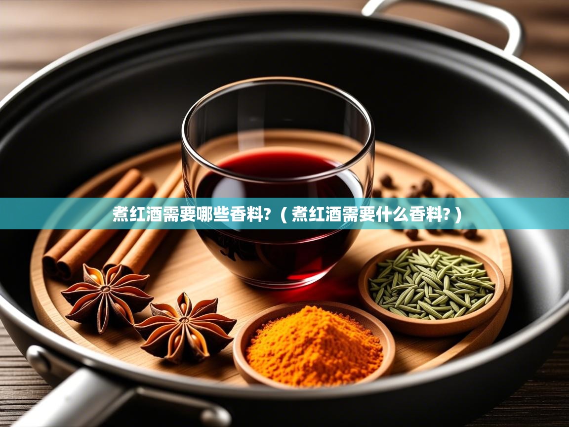  煮红酒需要哪些香料?  ( 煮红酒需要什么香料? )