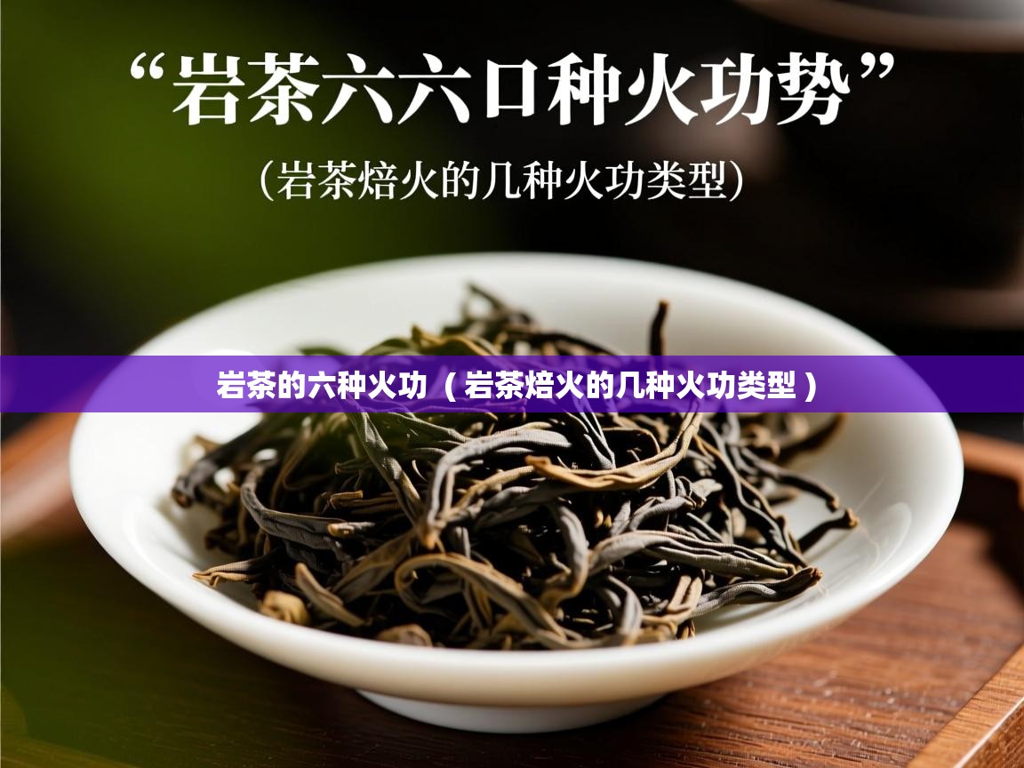 岩茶的六种火功  ( 岩茶焙火的几种火功类型 )