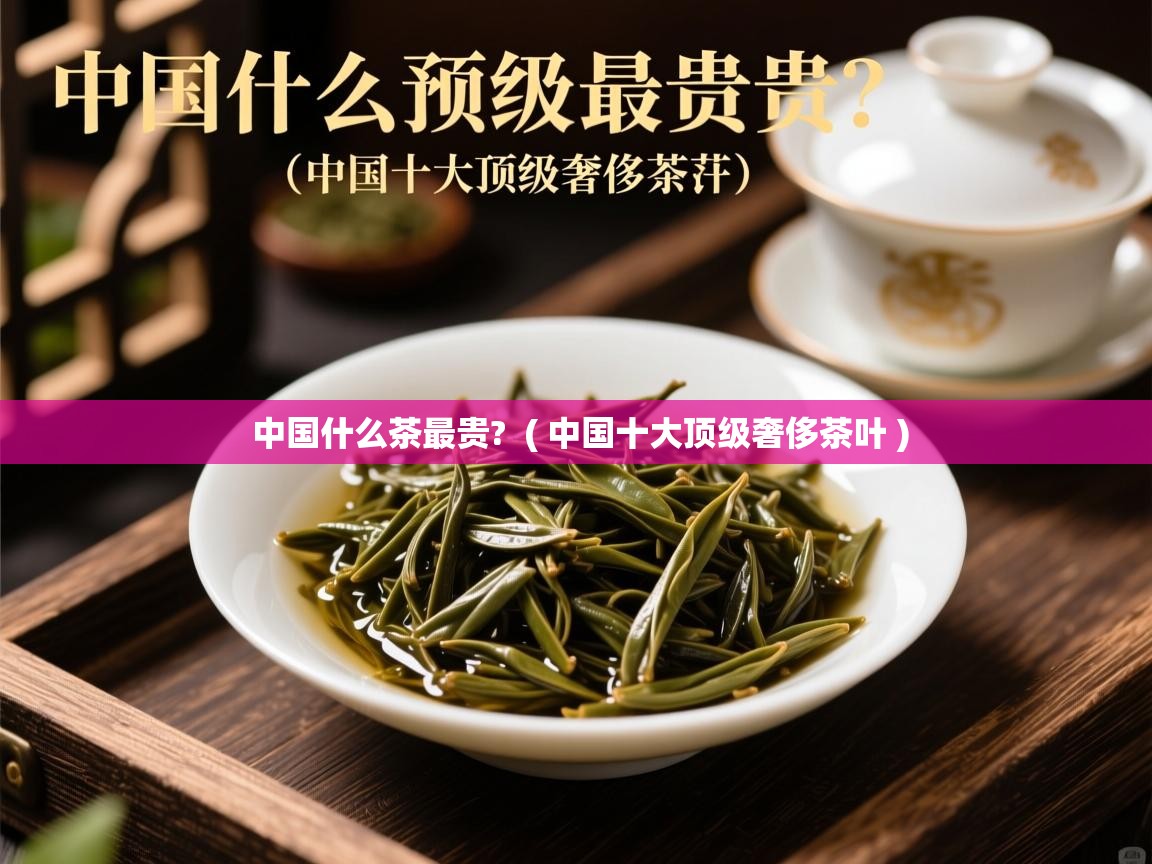 详细阅读: 中国什么茶最贵?  ( 中国十大顶级奢侈茶叶 )  中国什么茶最贵?  ( 中国十大顶级奢侈茶叶 )