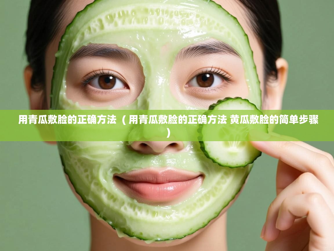  用青瓜敷脸的正确方法  ( 用青瓜敷脸的正确方法 黄瓜敷脸的简单步骤 )