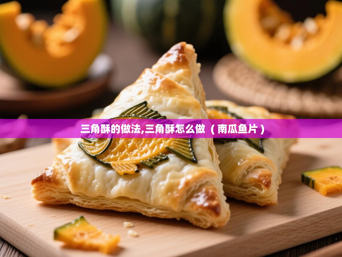  三角酥的做法,三角酥怎么做  ( 南瓜鱼片 )