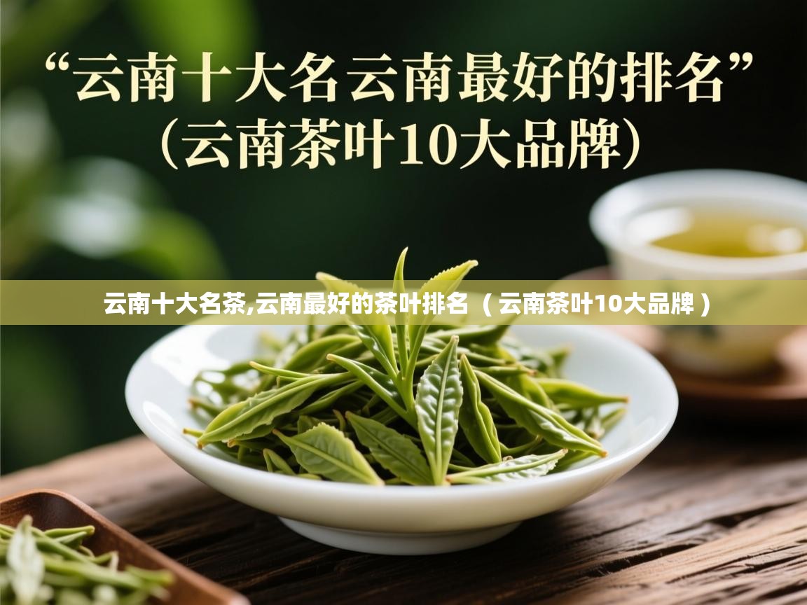  云南十大名茶,云南最好的茶叶排名  ( 云南茶叶10大品牌 )