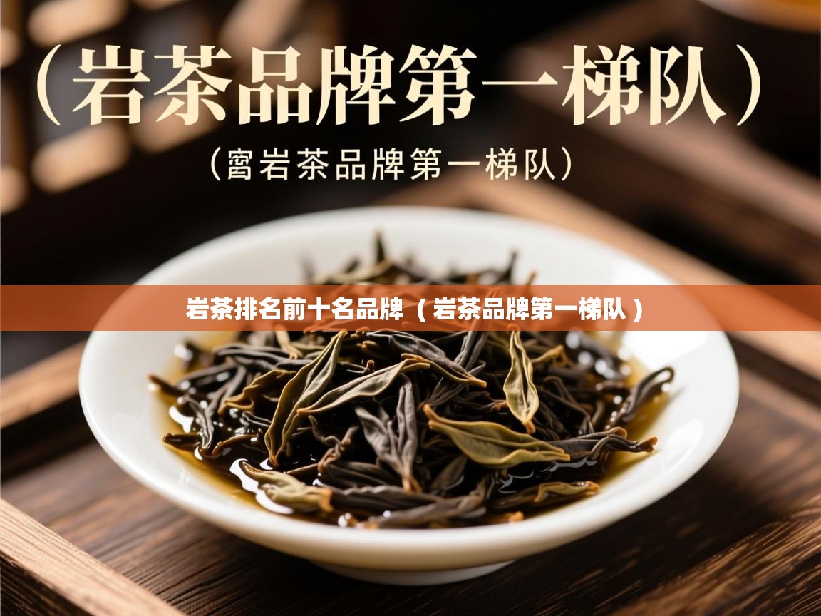 岩茶排名前十名品牌  ( 岩茶品牌第一梯队 )